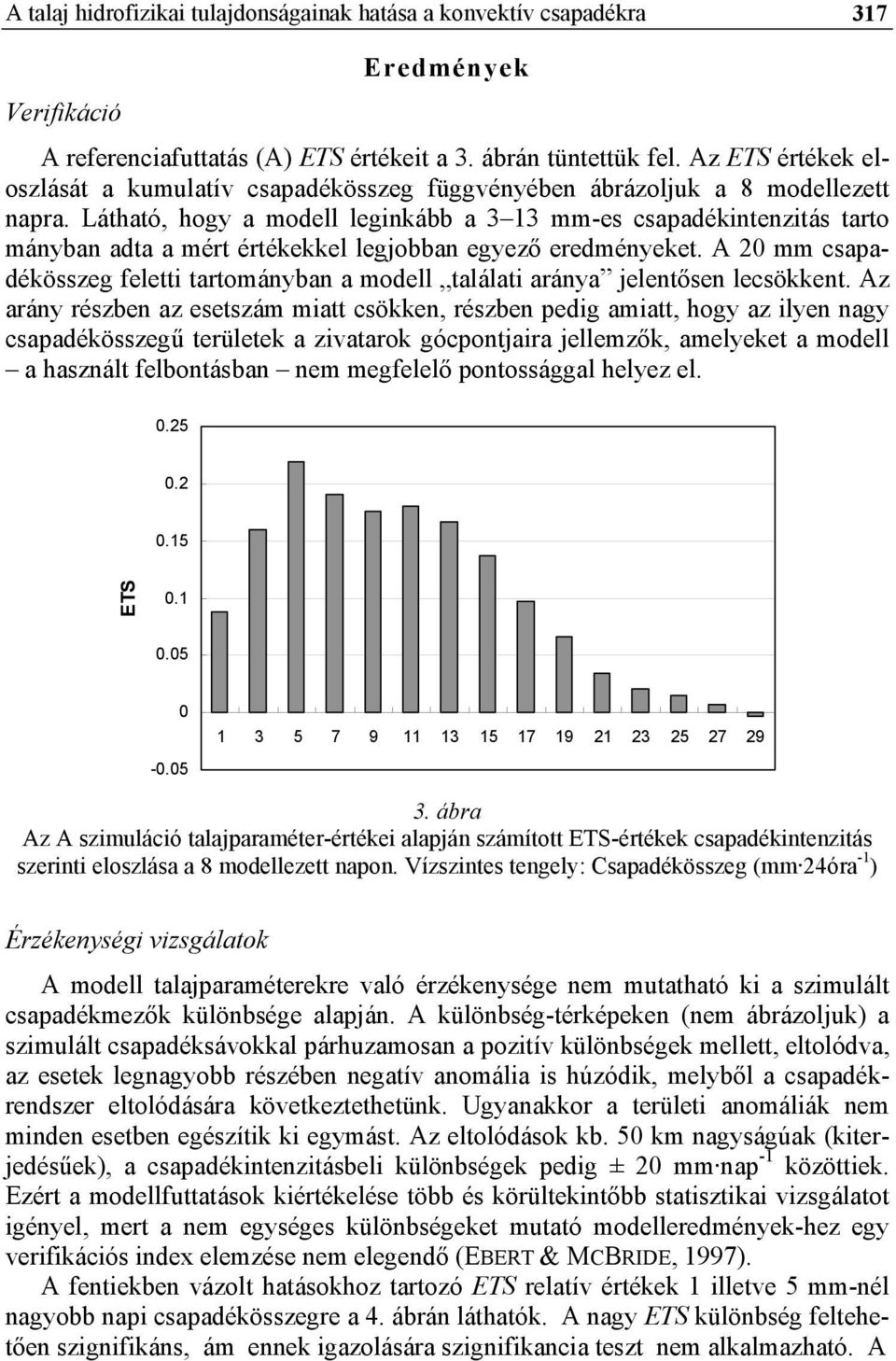 Látható, hogy a modell leginkább a 3 13 mm-es csapadékintenzitás tarto mányban adta a mért értékekkel legjobban egyező eredményeket.