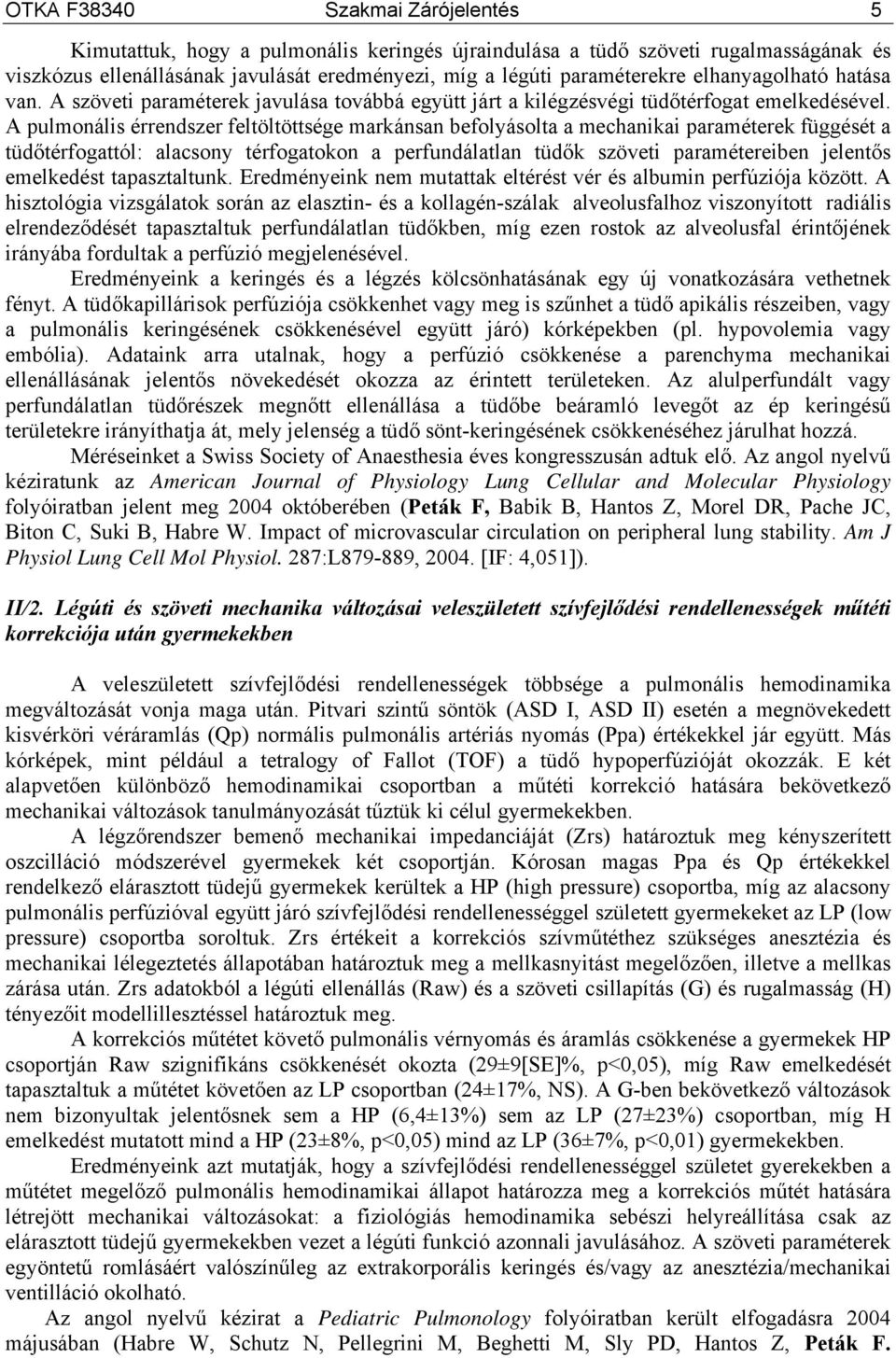 A pulmonális érrendszer feltöltöttsége markánsan befolyásolta a mechanikai paraméterek függését a tüdőtérfogattól: alacsony térfogatokon a perfundálatlan tüdők szöveti paramétereiben jelentős