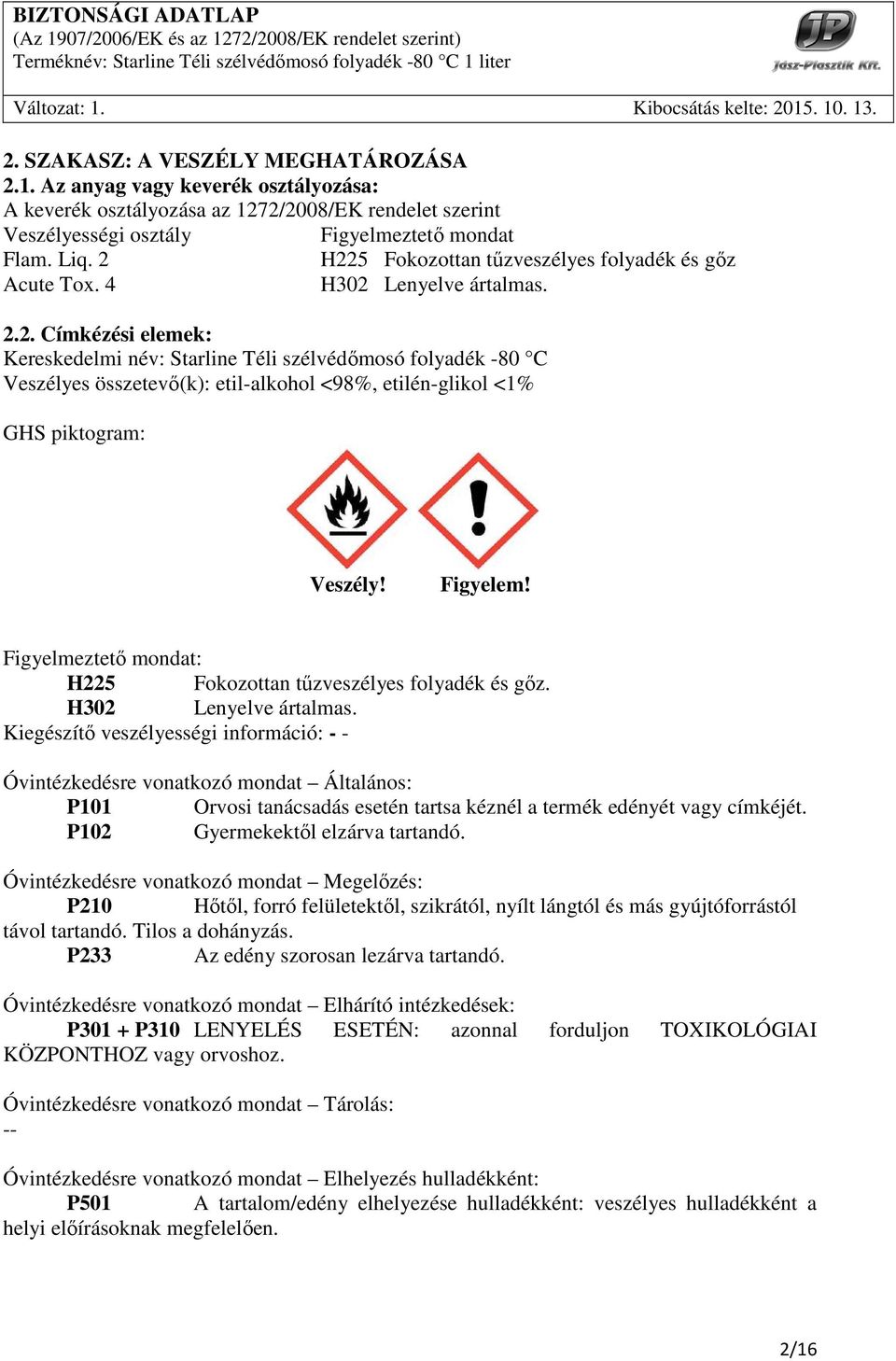 Figyelem! Figyelmeztetı mondat: H225 Fokozottan tőzveszélyes folyadék és gız. H302 Lenyelve ártalmas.