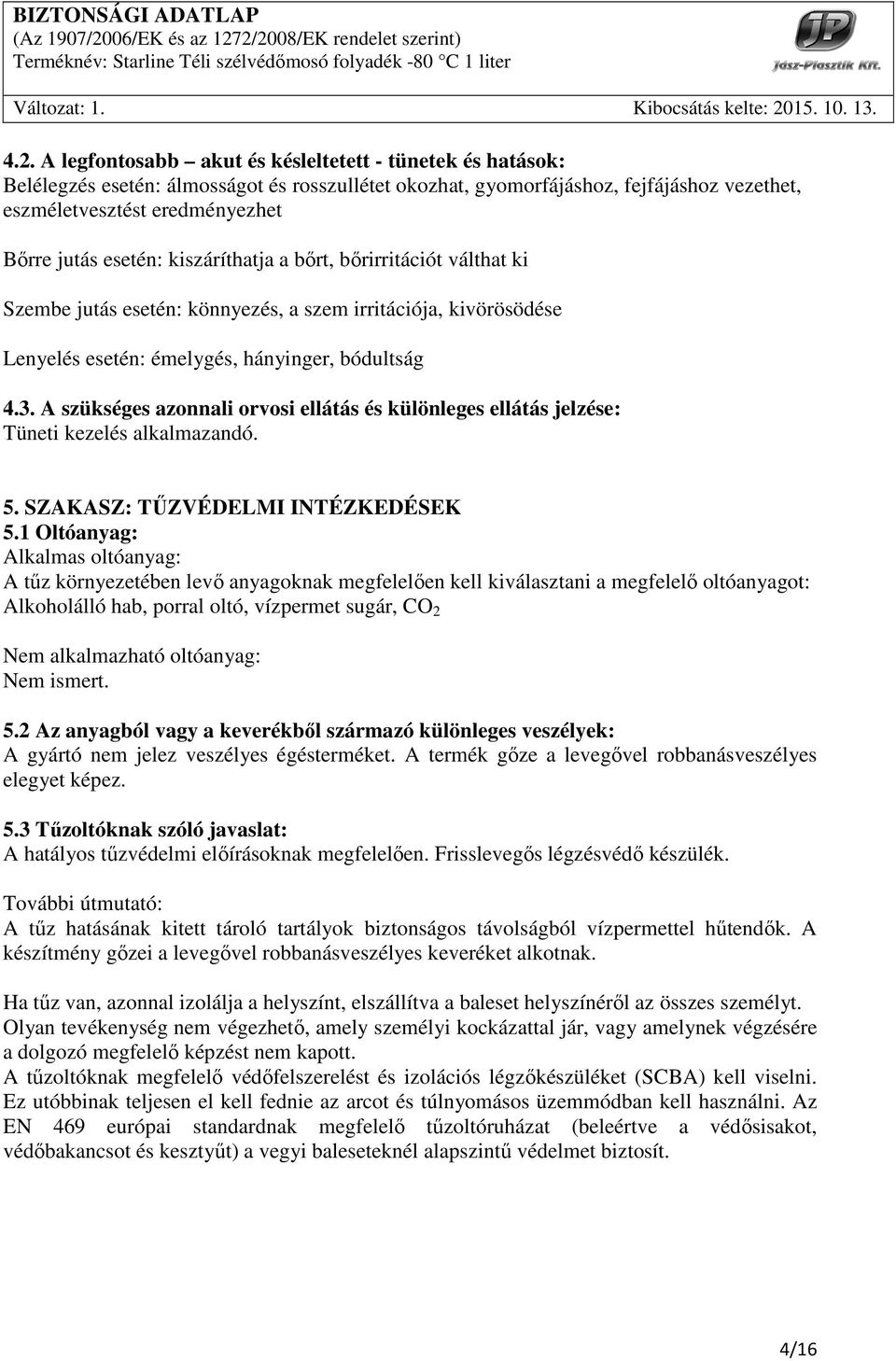 A szükséges azonnali orvosi ellátás és különleges ellátás jelzése: Tüneti kezelés alkalmazandó. 5. SZAKASZ: TŐZVÉDELMI INTÉZKEDÉSEK 5.