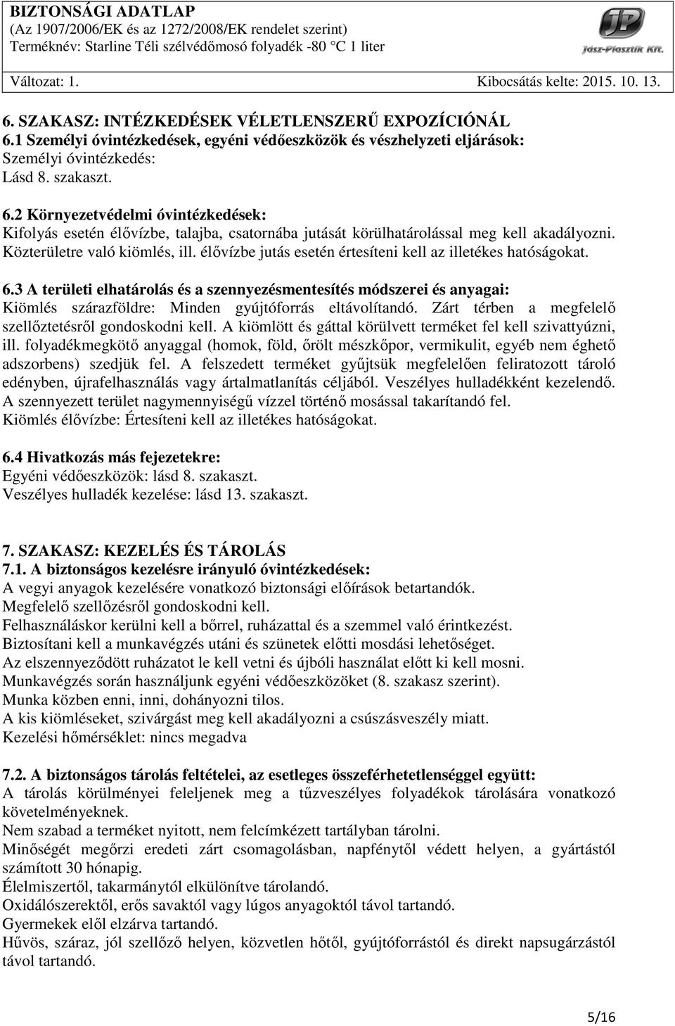 3 A területi elhatárolás és a szennyezésmentesítés módszerei és anyagai: Kiömlés szárazföldre: Minden gyújtóforrás eltávolítandó. Zárt térben a megfelelı szellıztetésrıl gondoskodni kell.