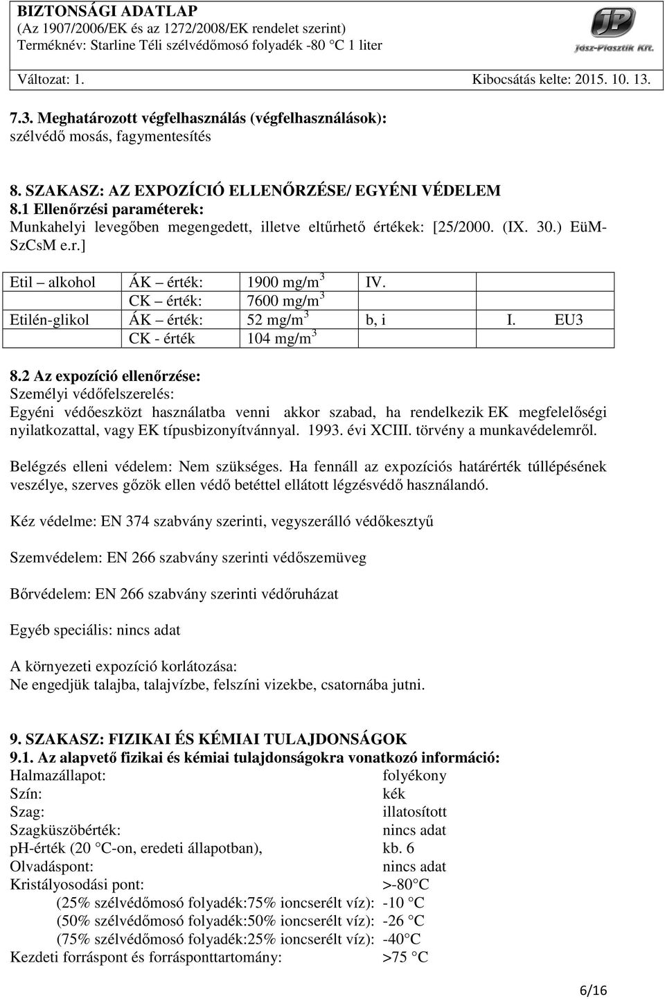 CK érték: 7600 mg/m 3 Etilén-glikol ÁK érték: 52 mg/m 3 b, i I. EU3 CK - érték 104 mg/m 3 8.