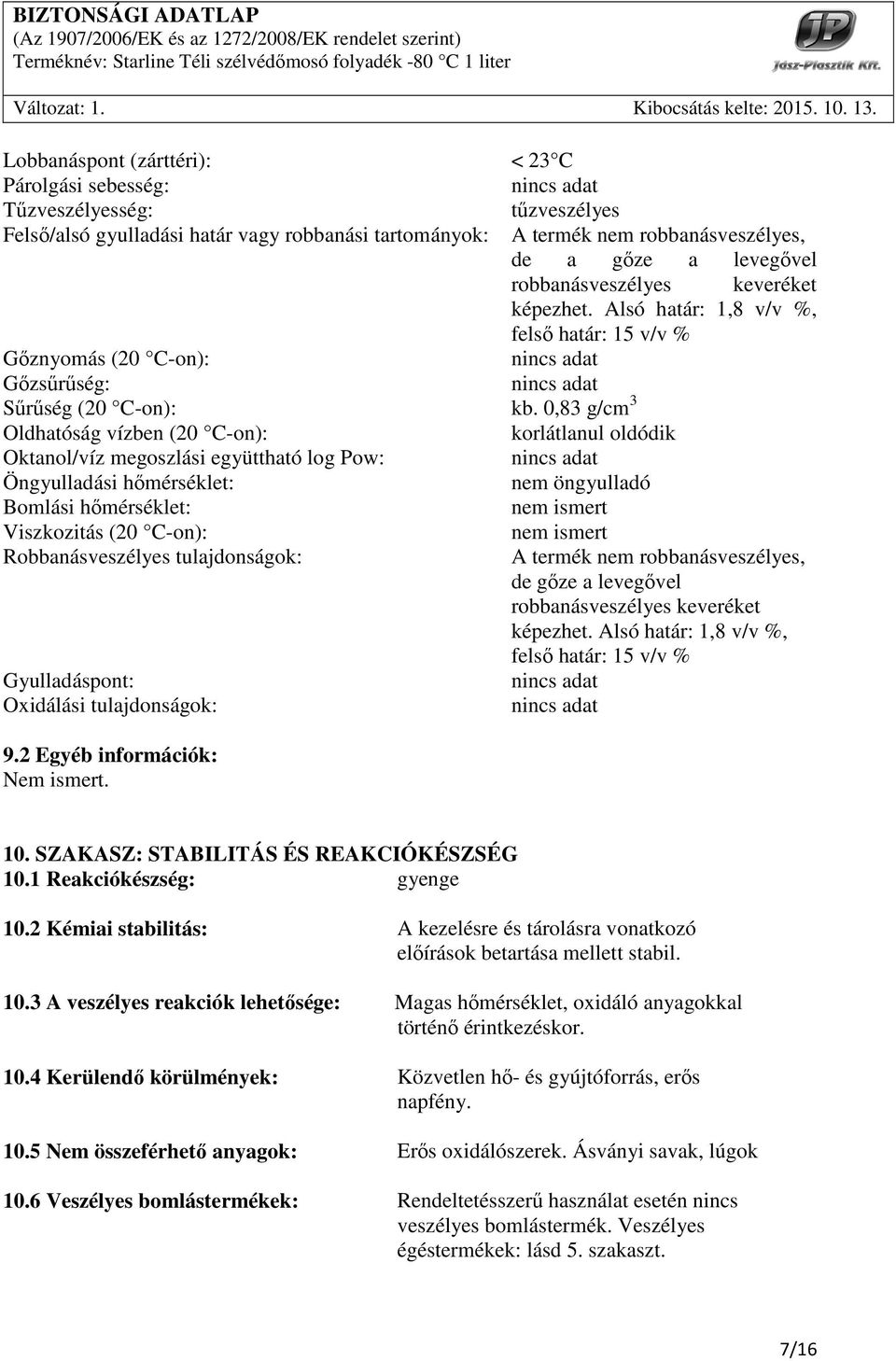 0,83 g/cm 3 Oldhatóság vízben (20 C-on): korlátlanul oldódik Oktanol/víz megoszlási együttható log Pow: Öngyulladási hımérséklet: nem öngyulladó Bomlási hımérséklet: nem ismert Viszkozitás (20 C-on):