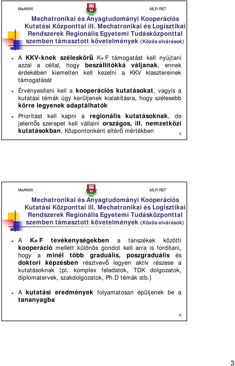 beszállítókká váljanak, ennek érdekében kiemelten kell kezelni a KKV klasztereinek támogatását Érvényesíteni kell a kooperációs kutatásokat, vagyis a kutatási témák úgy kerüljenek kialakításra, hogy