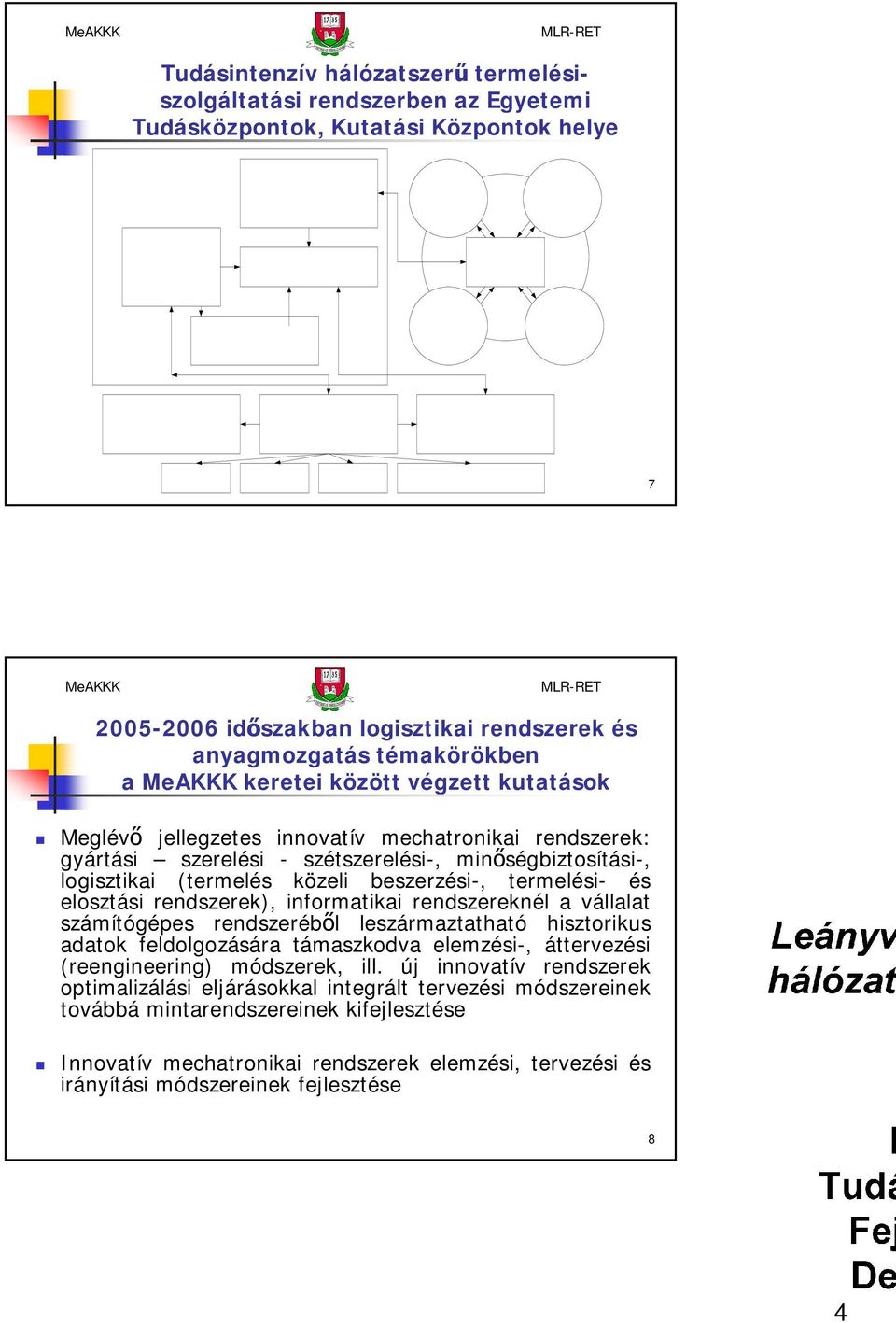 és elosztási rendszerek), informatikai rendszereknél a vállalat számítógépes rendszeréből leszármaztatható hisztorikus adatok feldolgozására támaszkodva elemzési-, áttervezési (reengineering)