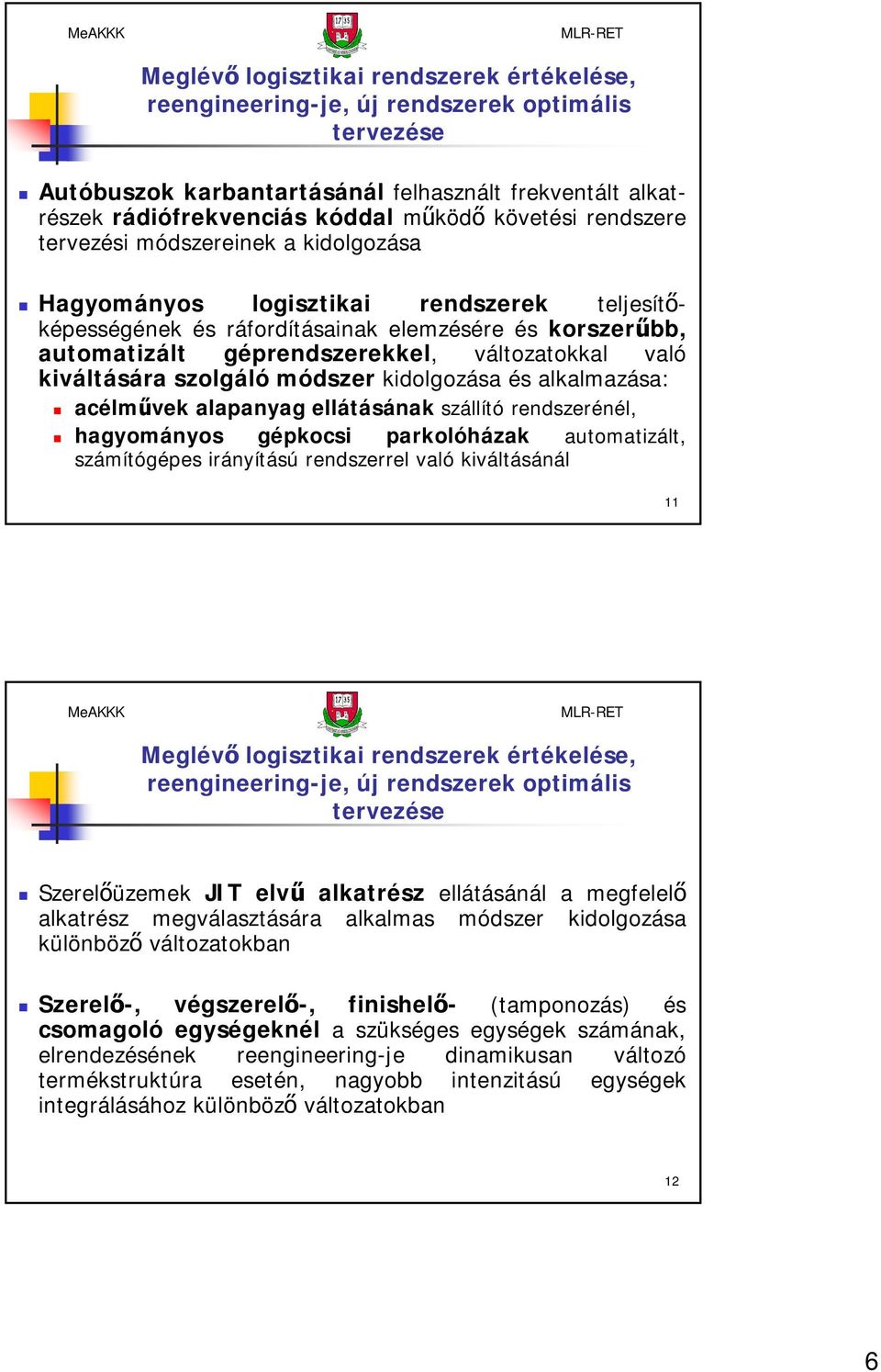 kiváltására szolgáló módszer kidolgozása és alkalmazása: acélművek alapanyag ellátásának szállító rendszerénél, hagyományos gépkocsi parkolóházak automatizált, számítógépes irányítású rendszerrel