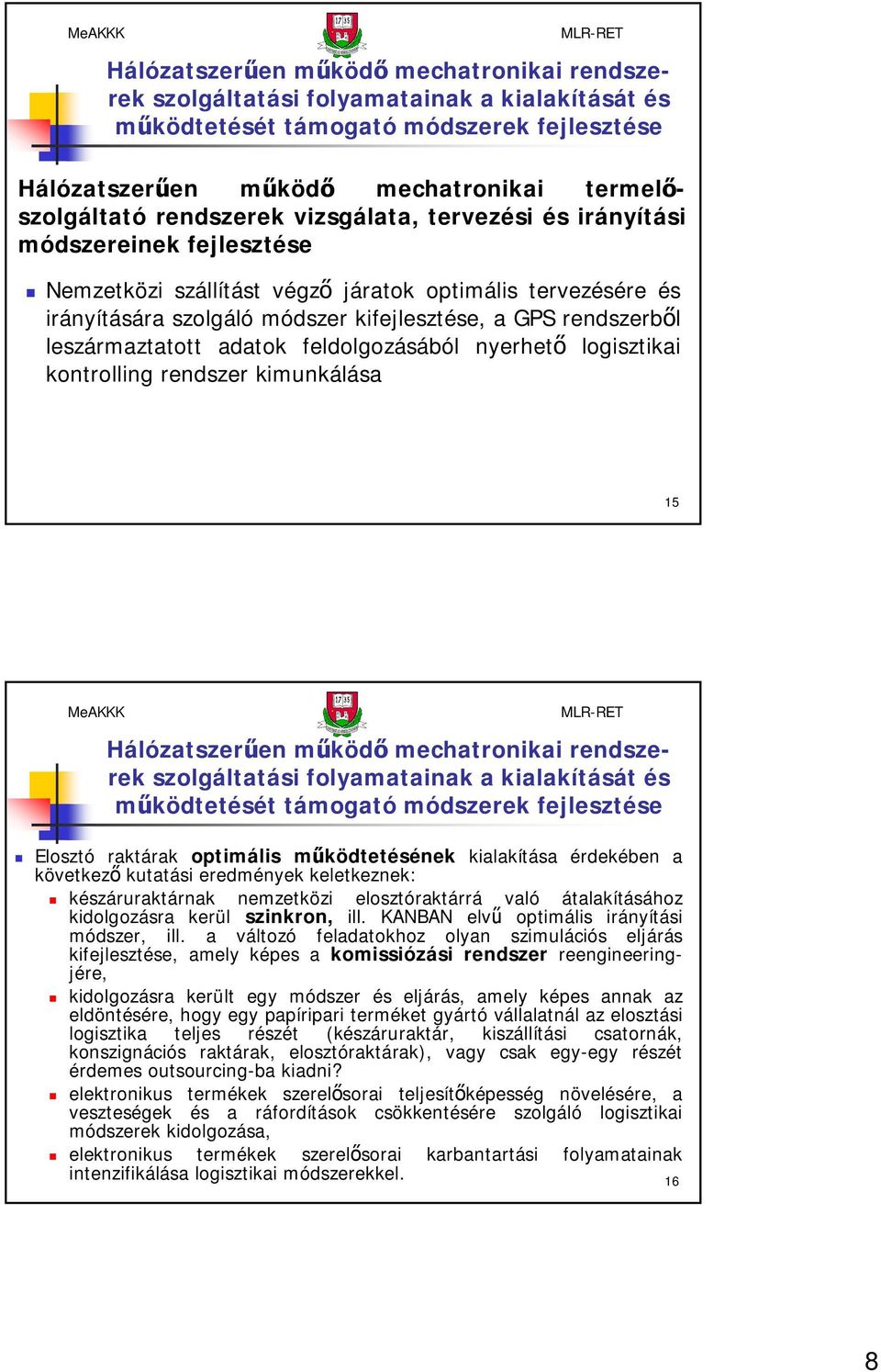 leszármaztatott adatok feldolgozásából nyerhető logisztikai kontrolling rendszer kimunkálása 15 Hálózatszerűen működő mechatronikai rendszerek szolgáltatási folyamatainak a kialakítását és