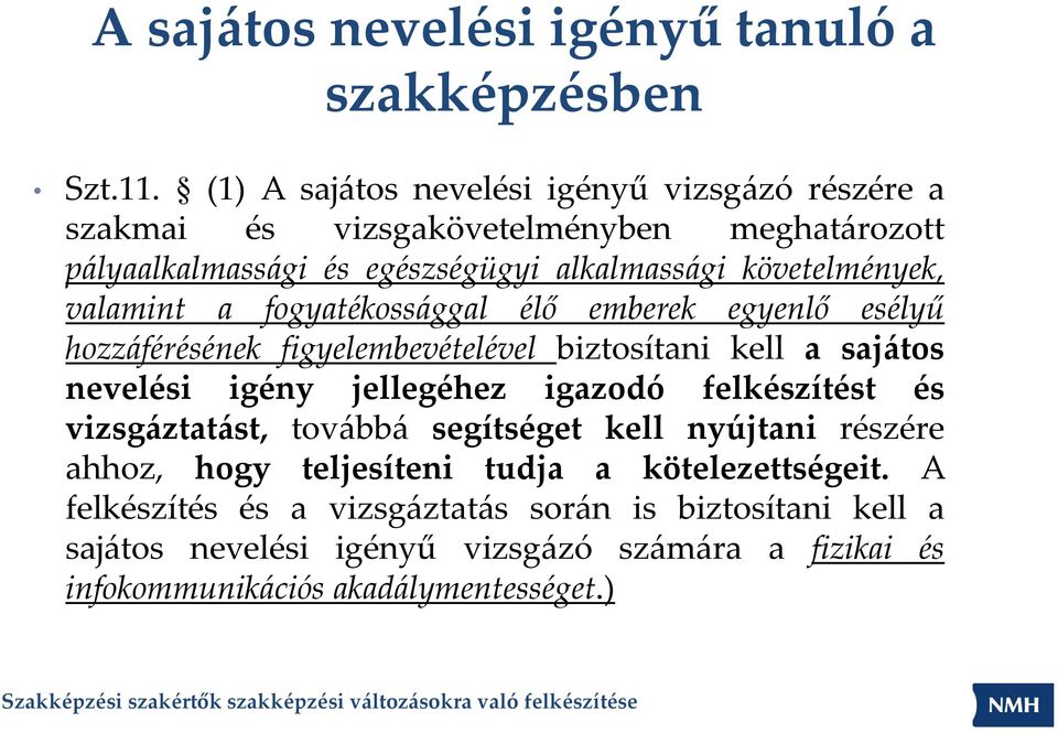 valamint a fogyatékossággal élő emberek egyenlő esélyű hozzáférésének figyelembevételével biztosítani kell a sajátos nevelési igény jellegéhez igazodó