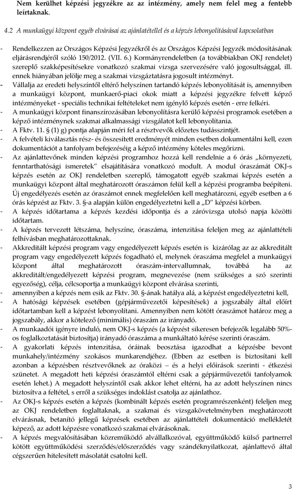 eljárásrendjéről szóló 150/2012. (VII. 6.) Kormányrendeletben (a továbbiakban OKJ rendelet) szereplő szakképesítésekre vonatkozó szakmai vizsga szervezésére való jogosultsággal, ill.