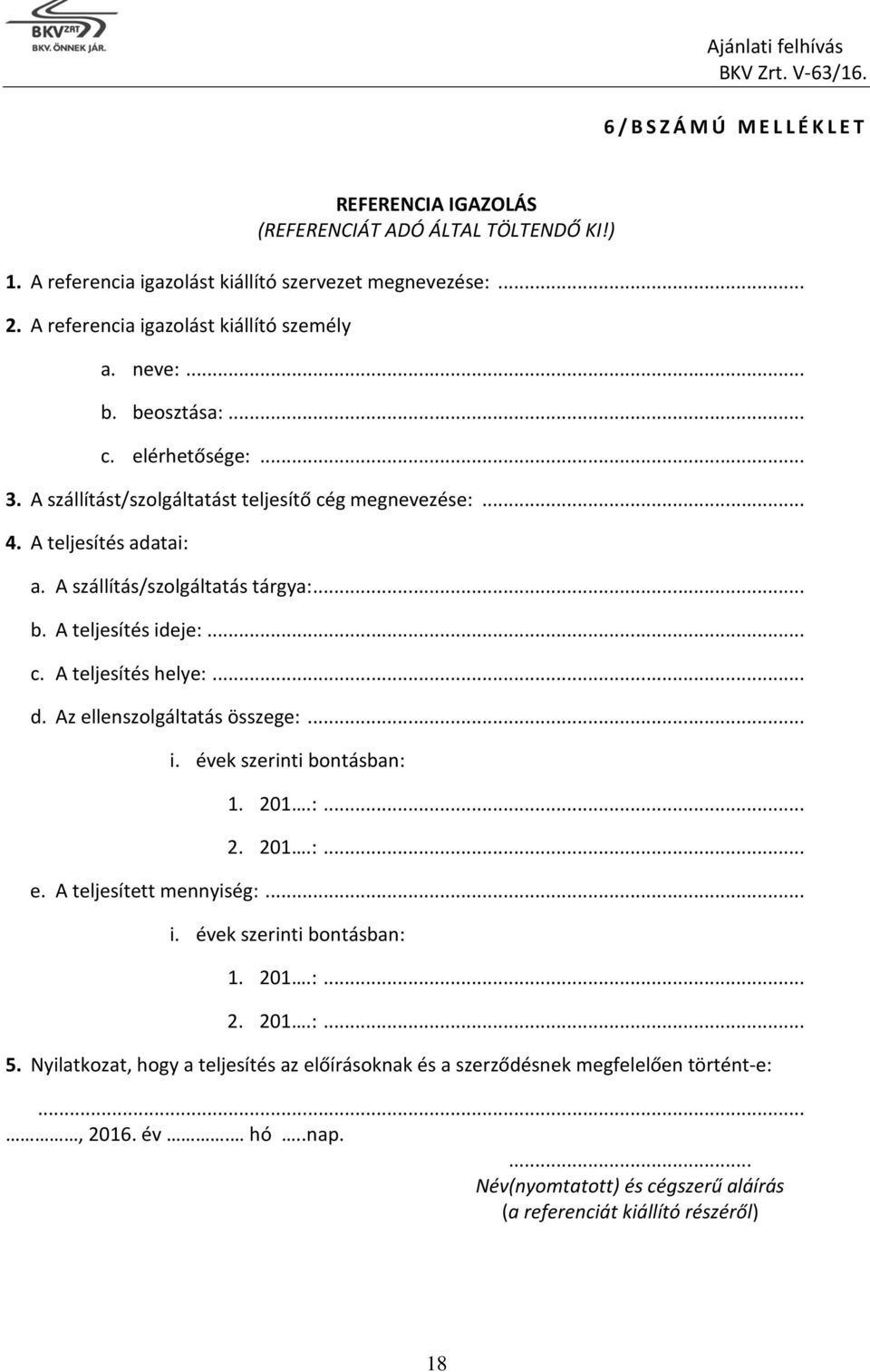 A szállítás/szolgáltatás tárgya:... b. A teljesítés ideje:... c. A teljesítés helye:... d. Az ellenszolgáltatás összege:... i. évek szerinti bontásban: 1. 201.:... 2. 201.:... e. A teljesített mennyiség:.