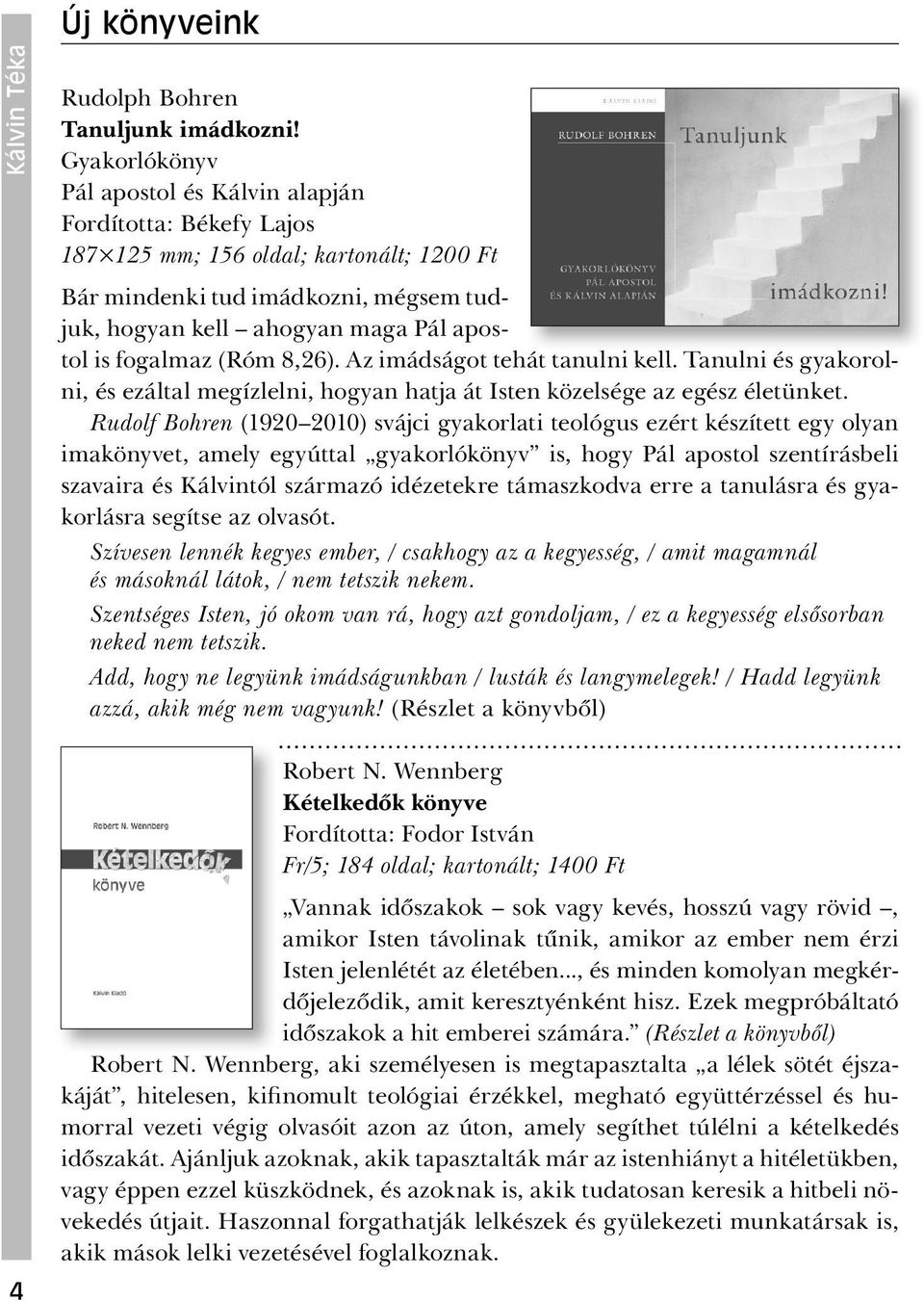 fogalmaz (Róm 8,26). Az imádságot tehát tanulni kell. Tanulni és gyakorol- ni, és ezáltal megízlelni, hogyan hatja át Isten közelsége az egész életünket.