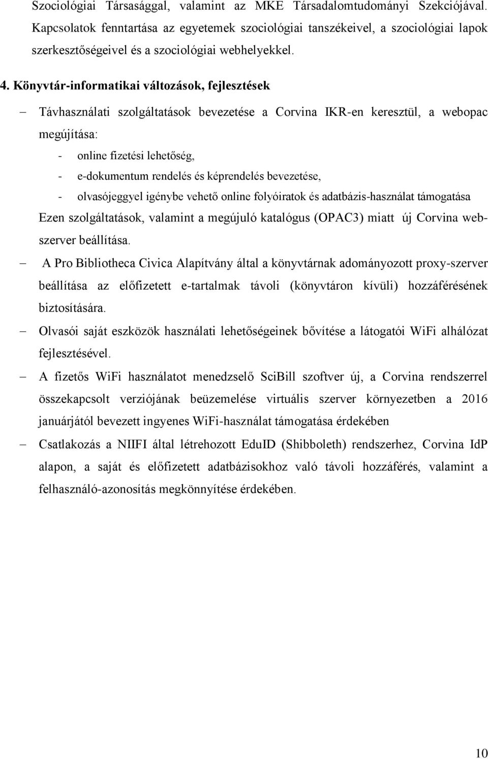 Könyvtár-informatikai változások, fejlesztések Távhasználati szolgáltatások bevezetése a Corvina IKR-en keresztül, a webopac megújítása: - online fizetési lehetőség, - e-dokumentum rendelés és