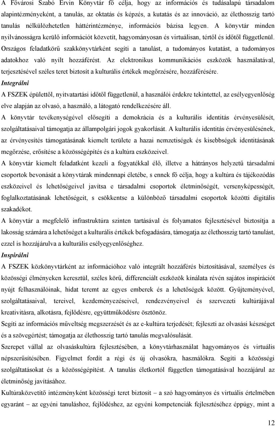 Országos feladatkörű szakkönyvtárként segíti a tanulást, a tudományos kutatást, a tudományos adatokhoz való nyílt hozzáférést.