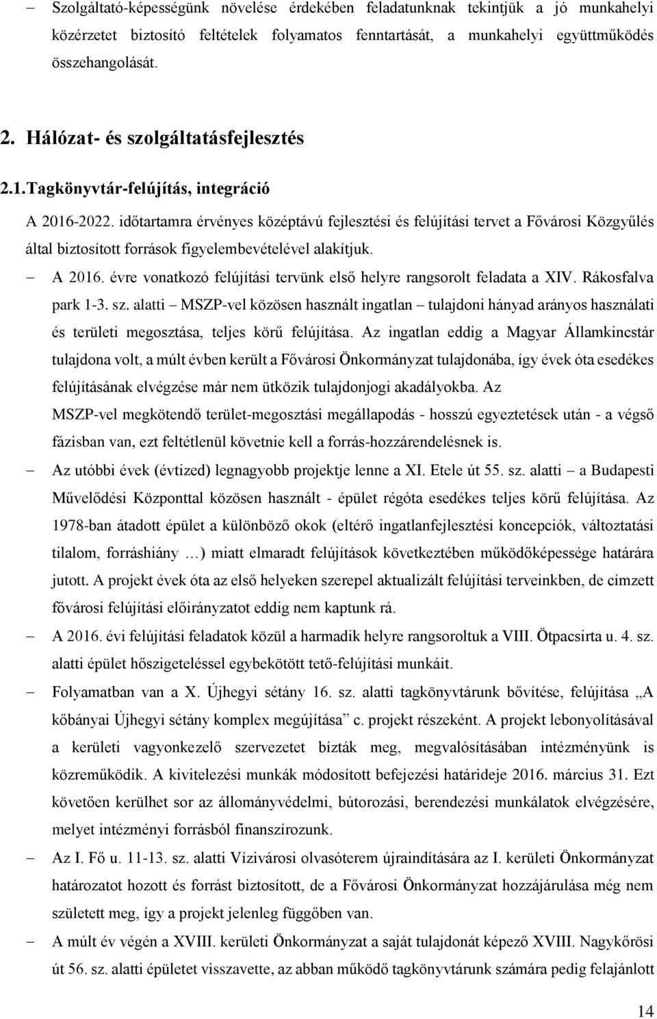 időtartamra érvényes középtávú fejlesztési és felújítási tervet a ővárosi Közgyűlés által biztosított források figyelembevételével alakítjuk. A 2016.