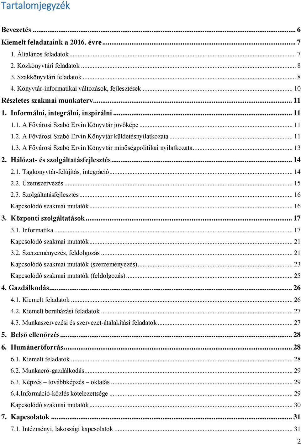 A ővárosi Szabó Ervin Könyvtár küldetésnyilatkozata... 11 1.3. A ővárosi Szabó Ervin Könyvtár minőségpolitikai nyilatkozata... 13 2. Hálózat- és szolgáltatásfejlesztés... 14 2.1. Tagkönyvtár-felújítás, integráció.