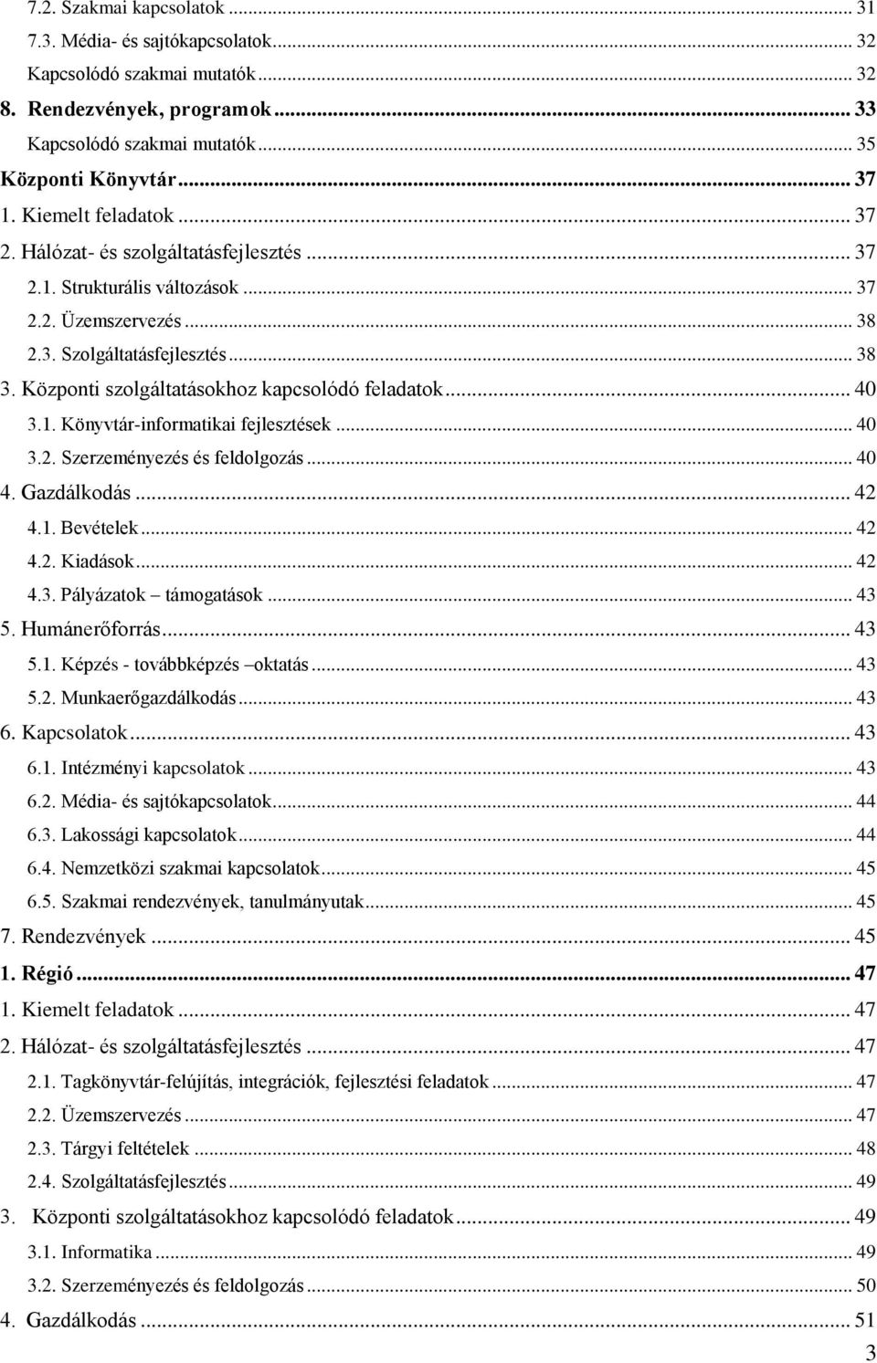 Központi szolgáltatásokhoz kapcsolódó feladatok... 40 3.1. Könyvtár-informatikai fejlesztések... 40 3.2. Szerzeményezés és feldolgozás... 40 4. Gazdálkodás... 42 4.1. Bevételek... 42 4.2. Kiadások.