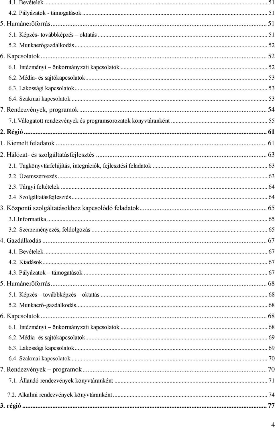 Válogatott rendezvények és programsorozatok könyvtáranként... 55 2. Régió... 61 1. Kiemelt feladatok... 61 2. Hálózat- és szolgáltatásfejlesztés... 63 2.1. Tagkönyvtárfelújítás, integrációk, fejlesztési feladatok.