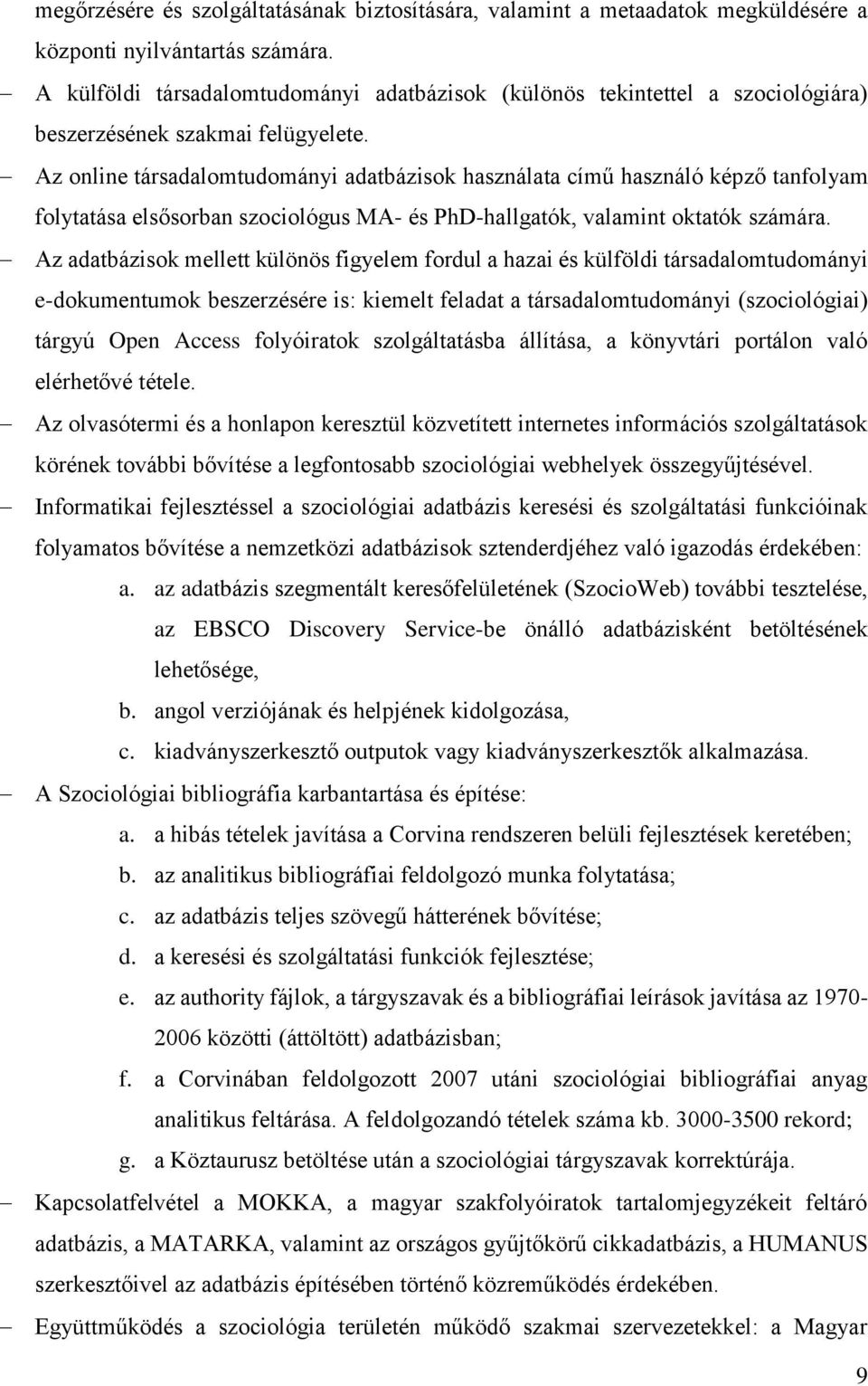 Az online társadalomtudományi adatbázisok használata című használó képző tanfolyam folytatása elsősorban szociológus MA- és PhD-hallgatók, valamint oktatók számára.