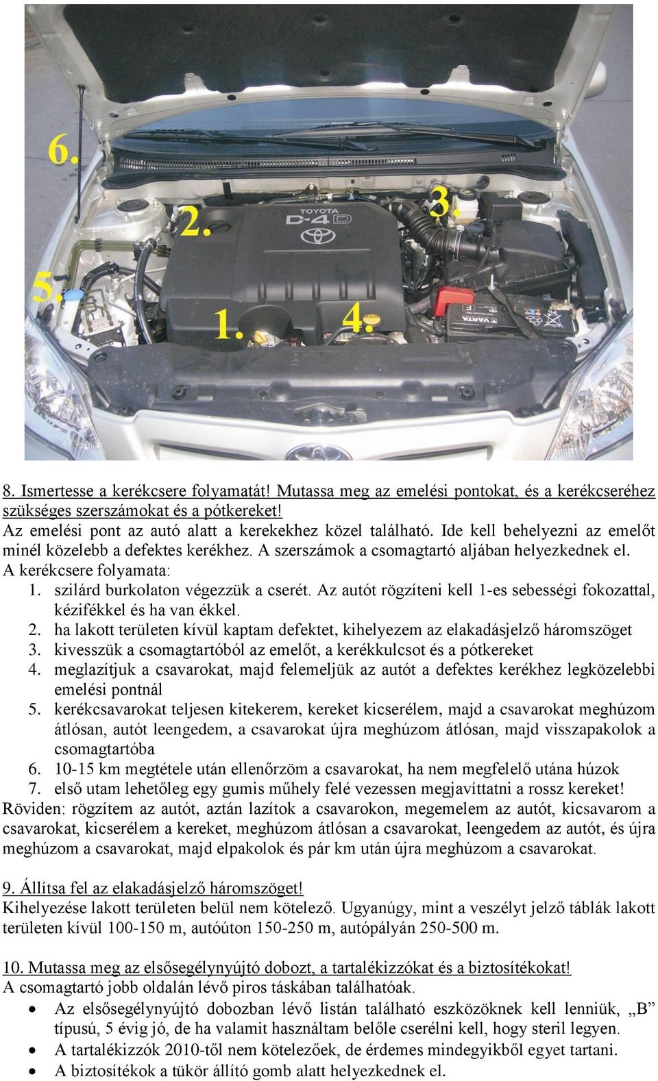 Az autót rögzíteni kell 1-es sebességi fokozattal, kézifékkel és ha van ékkel. 2. ha lakott területen kívül kaptam defektet, kihelyezem az elakadásjelző háromszöget 3.