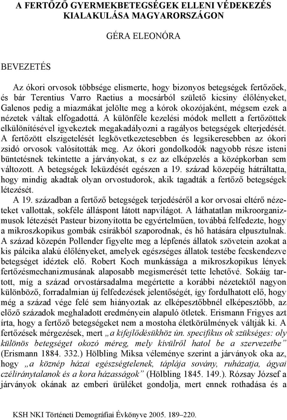 A különféle kezelési módok mellett a fertőzöttek elkülönítésével igyekeztek megakadályozni a ragályos betegségek elterjedését.