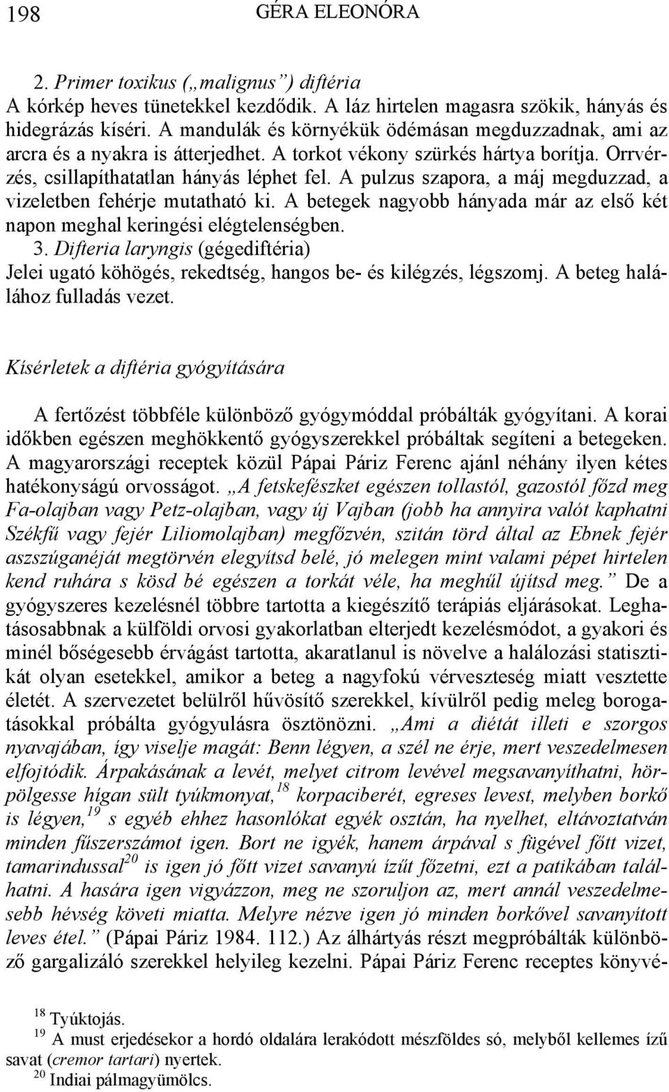 A pulzus szapora, a máj megduzzad, a vizeletben fehérje mutatható ki. A betegek nagyobb hányada már az első két napon meghal keringési elégtelenségben. 3.