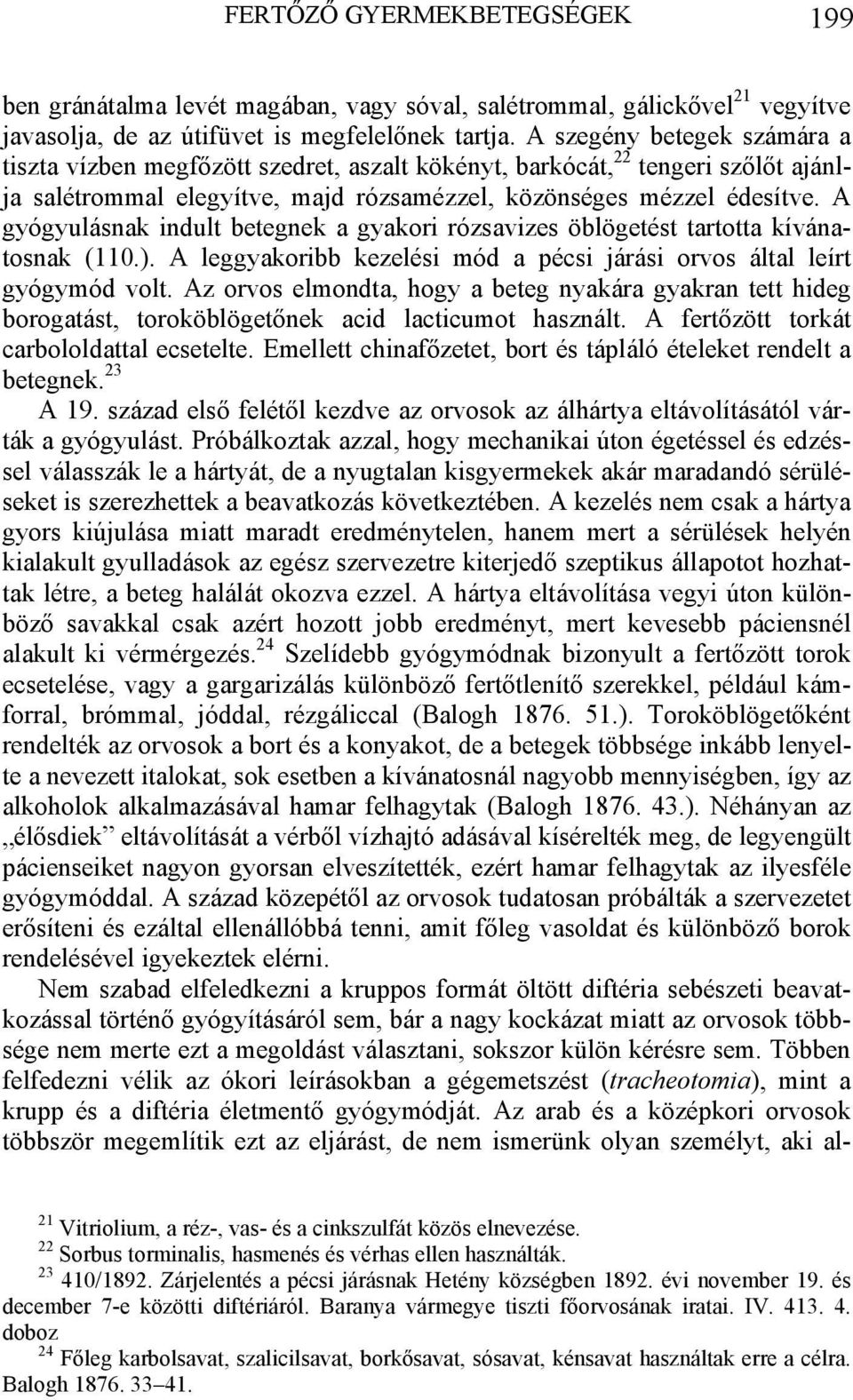 A gyógyulásnak indult betegnek a gyakori rózsavizes öblögetést tartotta kívánatosnak (110.). A leggyakoribb kezelési mód a pécsi járási orvos által leírt gyógymód volt.