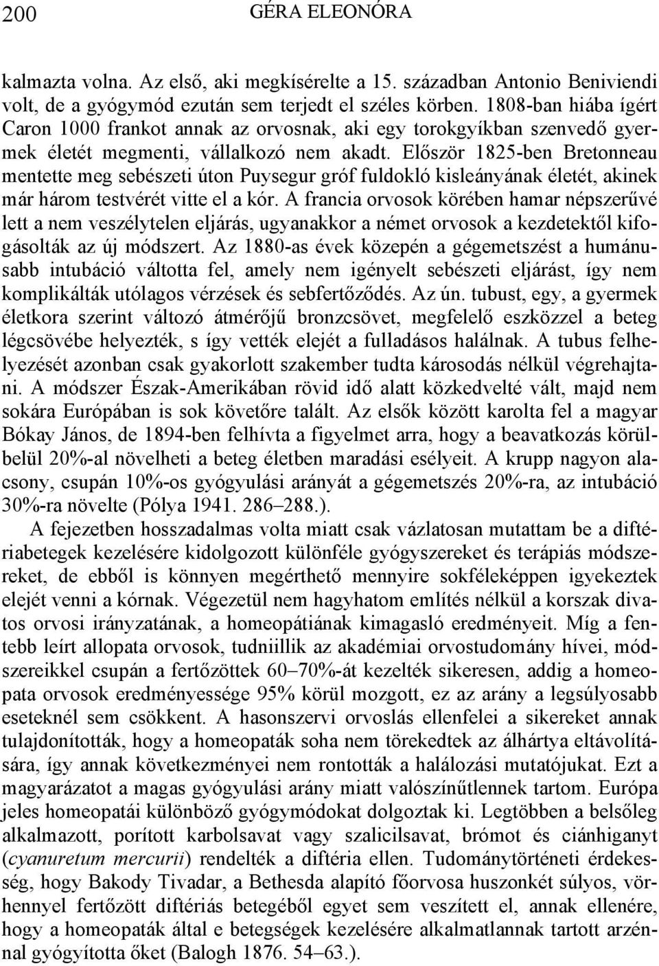 Először 1825-ben Bretonneau mentette meg sebészeti úton Puysegur gróf fuldokló kisleányának életét, akinek már három testvérét vitte el a kór.