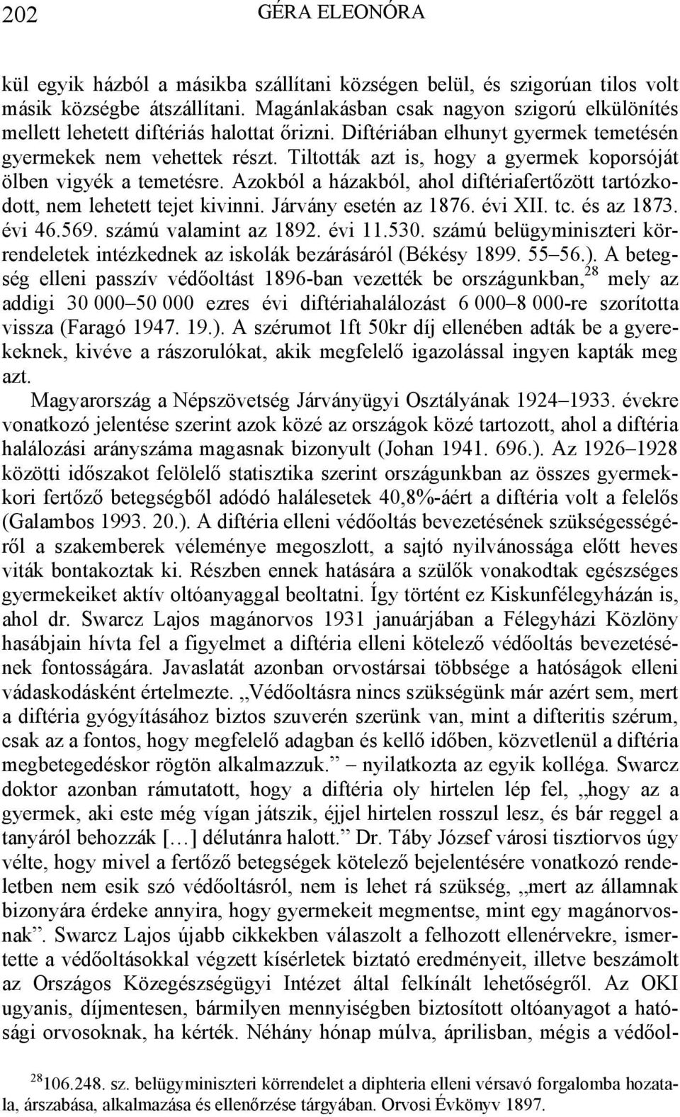 Tiltották azt is, hogy a gyermek koporsóját ölben vigyék a temetésre. Azokból a házakból, ahol diftériafertőzött tartózkodott, nem lehetett tejet kivinni. Járvány esetén az 1876. évi XII. tc.