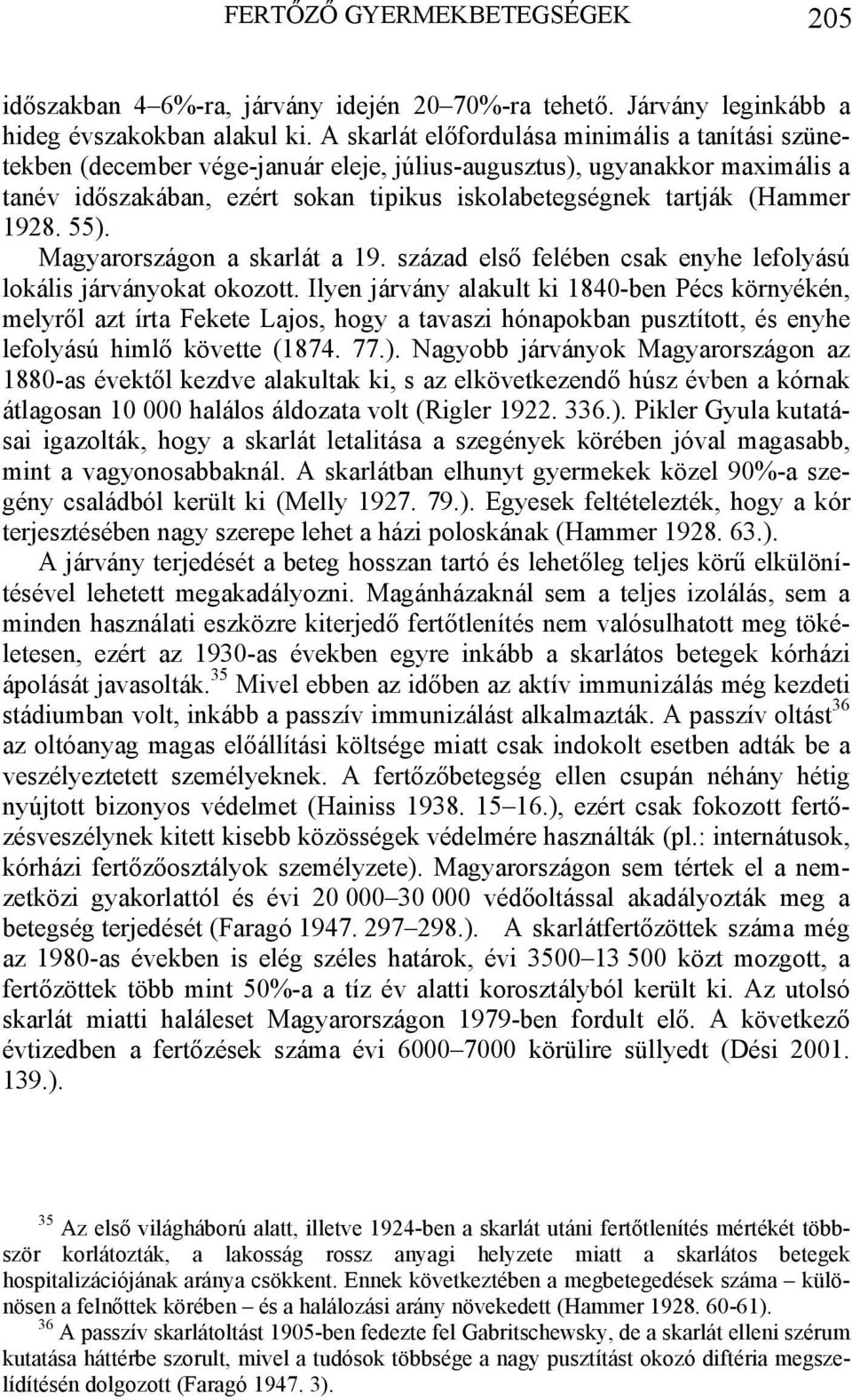 1928. 55). Magyarországon a skarlát a 19. század első felében csak enyhe lefolyású lokális járványokat okozott.