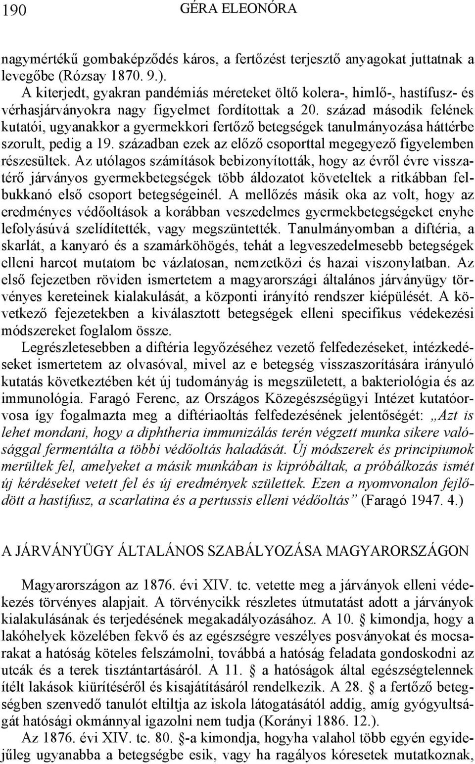 század második felének kutatói, ugyanakkor a gyermekkori fertőző betegségek tanulmányozása háttérbe szorult, pedig a 19. században ezek az előző csoporttal megegyező figyelemben részesültek.