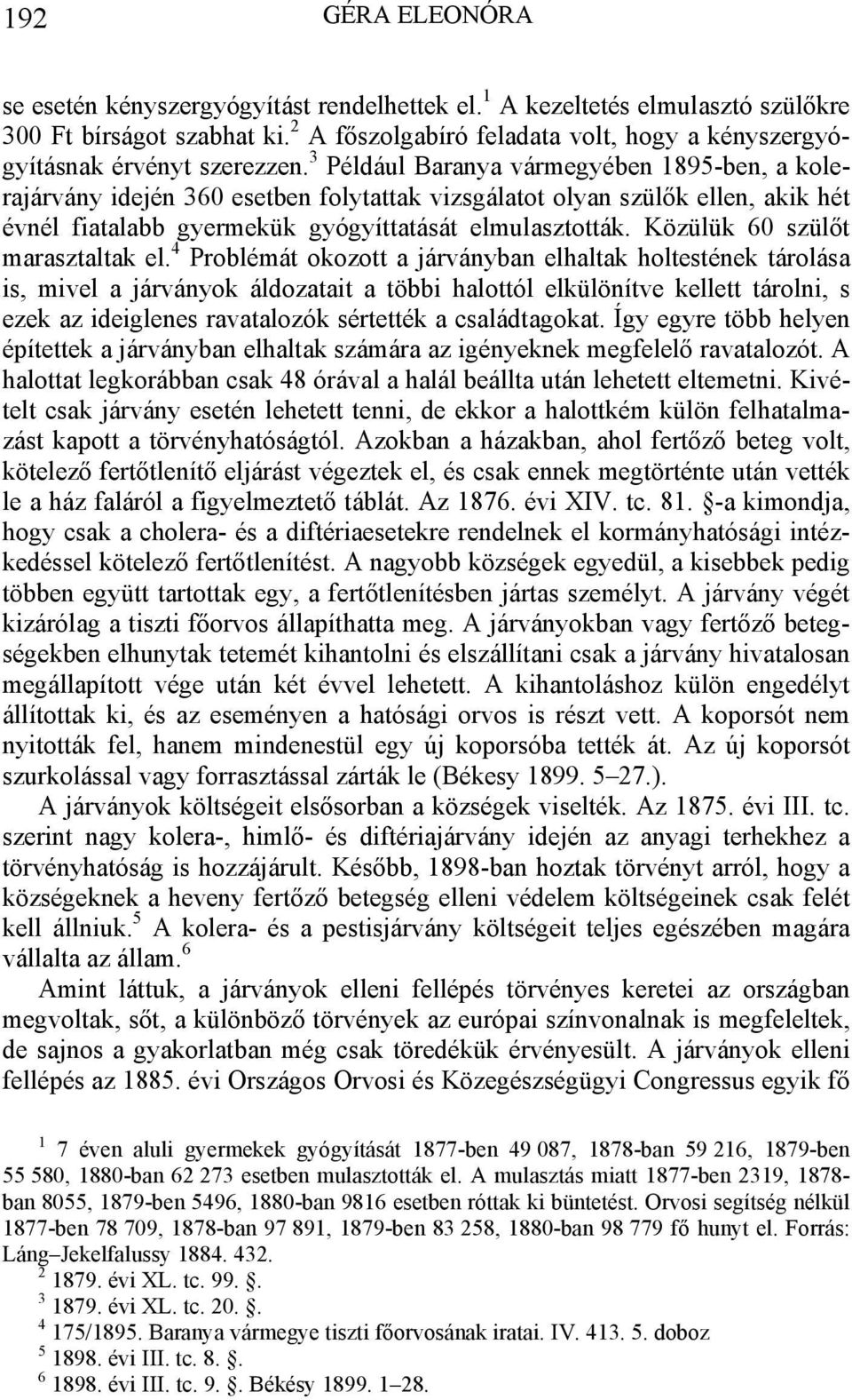 3 Például Baranya vármegyében 1895-ben, a kolerajárvány idején 360 esetben folytattak vizsgálatot olyan szülők ellen, akik hét évnél fiatalabb gyermekük gyógyíttatását elmulasztották.