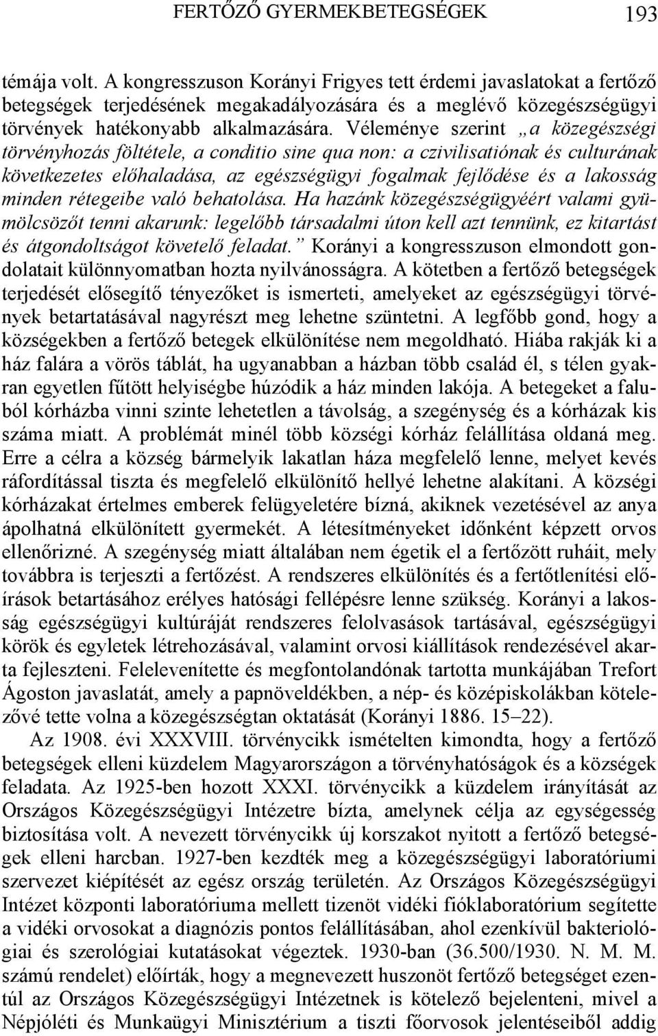 Véleménye szerint a közegészségi törvényhozás föltétele, a conditio sine qua non: a czivilisatiónak és culturának következetes előhaladása, az egészségügyi fogalmak fejlődése és a lakosság minden