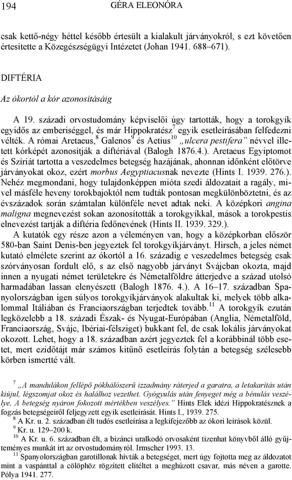 A római Aretaeus, 8 Galenos 9 és Aetius 10 ulcera pestifera névvel illetett kórképét azonosítják a diftériával (Balogh 1876.4.).