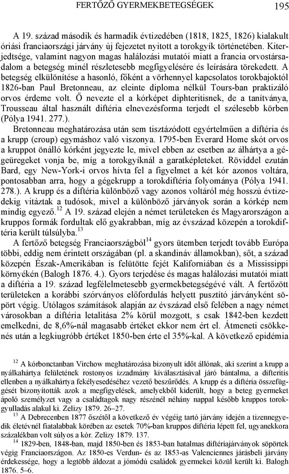 A betegség elkülönítése a hasonló, főként a vörhennyel kapcsolatos torokbajoktól 1826-ban Paul Bretonneau, az eleinte diploma nélkül Tours-ban praktizáló orvos érdeme volt.