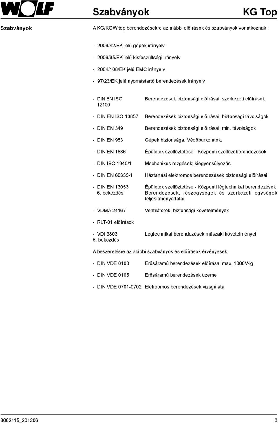 biztonsági távolságok - DIN EN 349 Berendezések biztonsági előírásai; min. távolságok - DIN EN 953 Gépek biztonsága. Védőburkolatok.