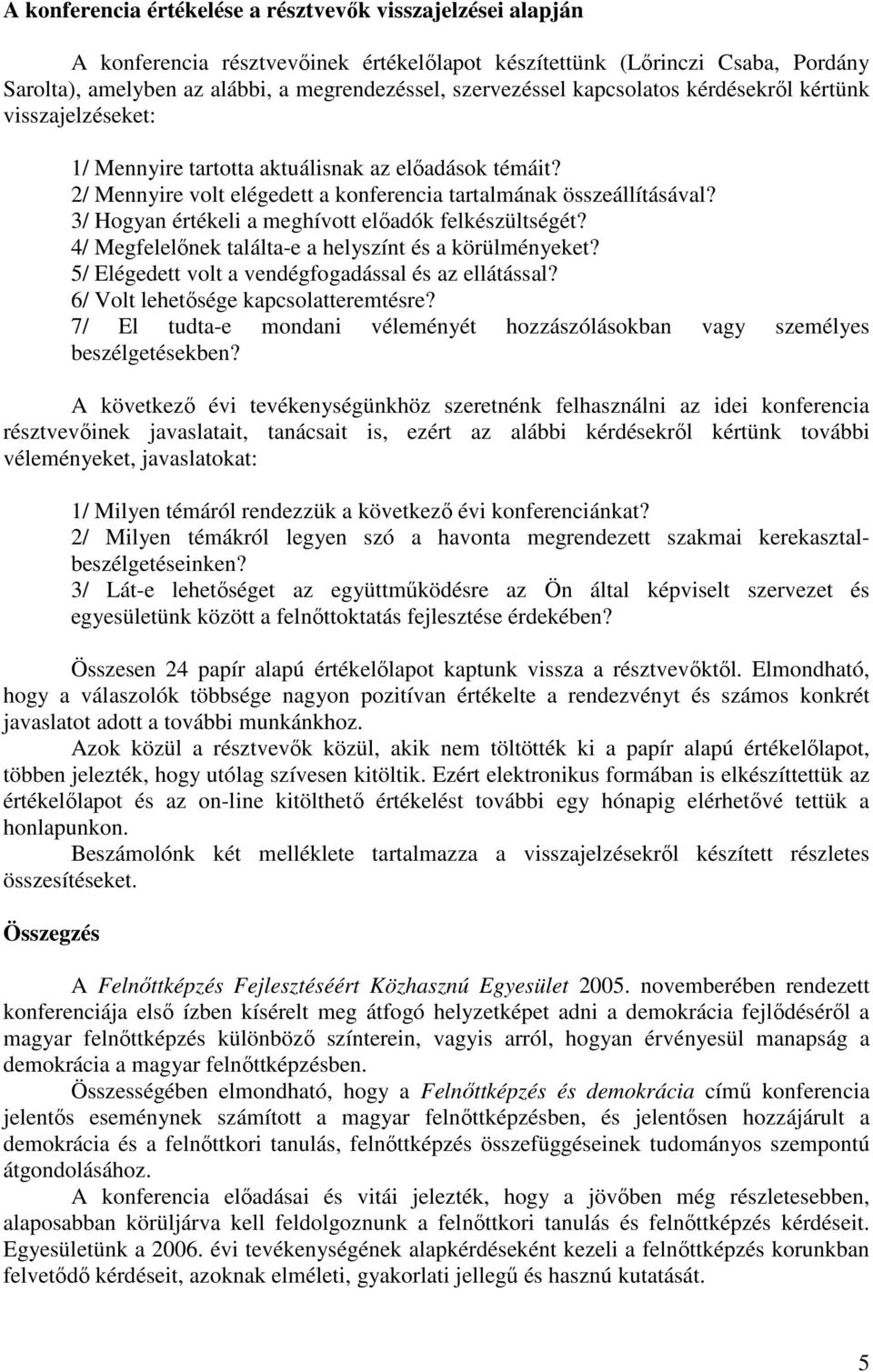 3/ Hogyan értékeli a meghívott előadók felkészültségét? 4/ Megfelelőnek találta-e a helyszínt és a körülményeket? 5/ Elégedett volt a vendégfogadással és az ellátással?