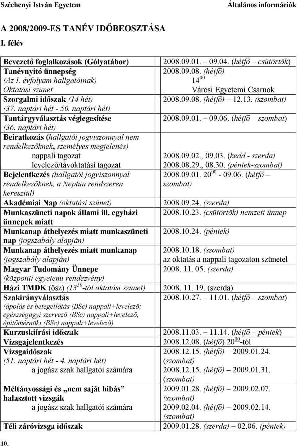 naptári hét) Beiratkozás (hallgatói jogviszonnyal nem rendelkezőknek, személyes megjelenés) nappali tagozat levelező/távoktatási tagozat Bejelentkezés (hallgatói jogviszonnyal rendelkezőknek, a