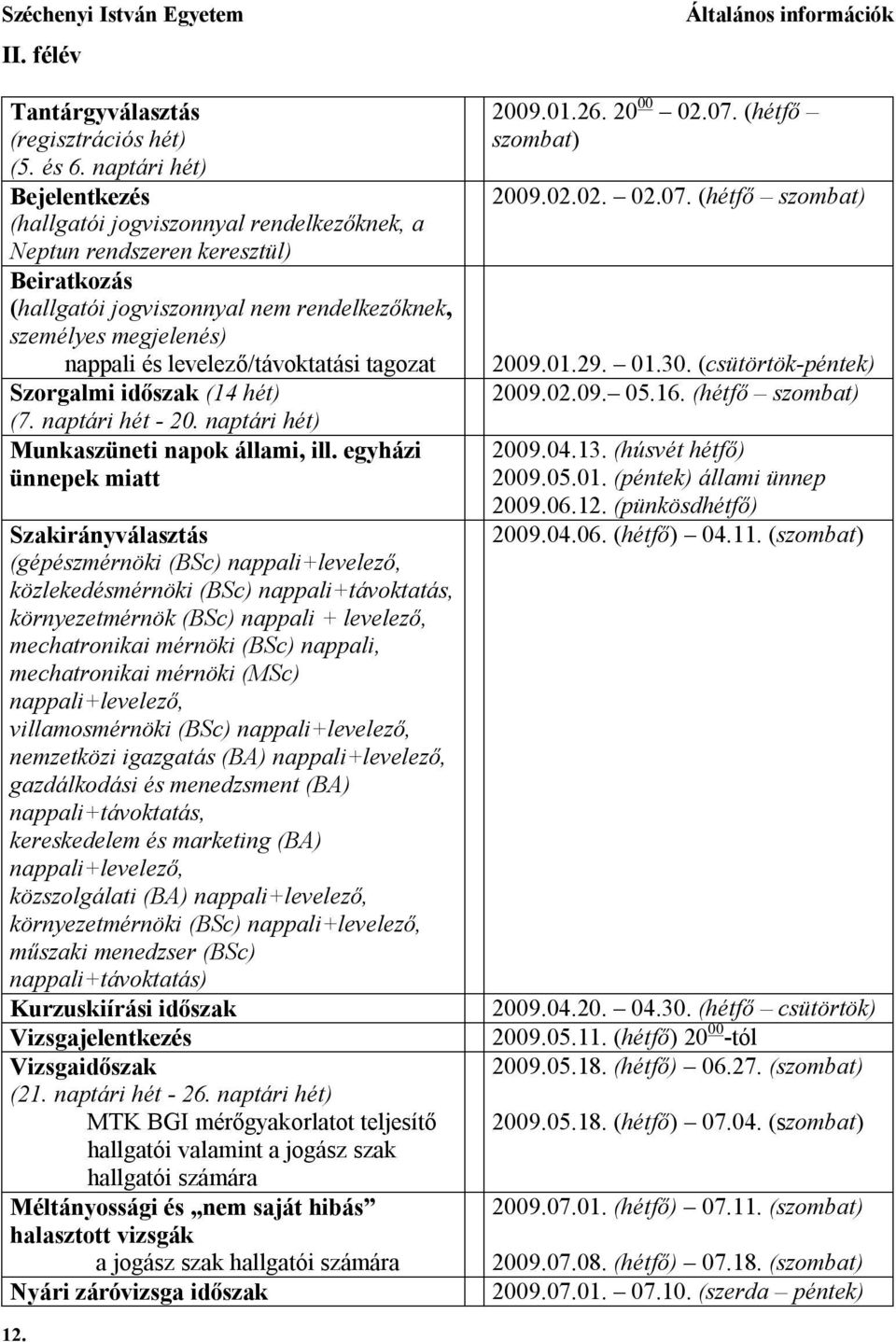 levelező/távoktatási tagozat Szorgalmi időszak (14 hét) (7. naptári hét - 20. naptári hét) Munkaszüneti napok állami, ill.