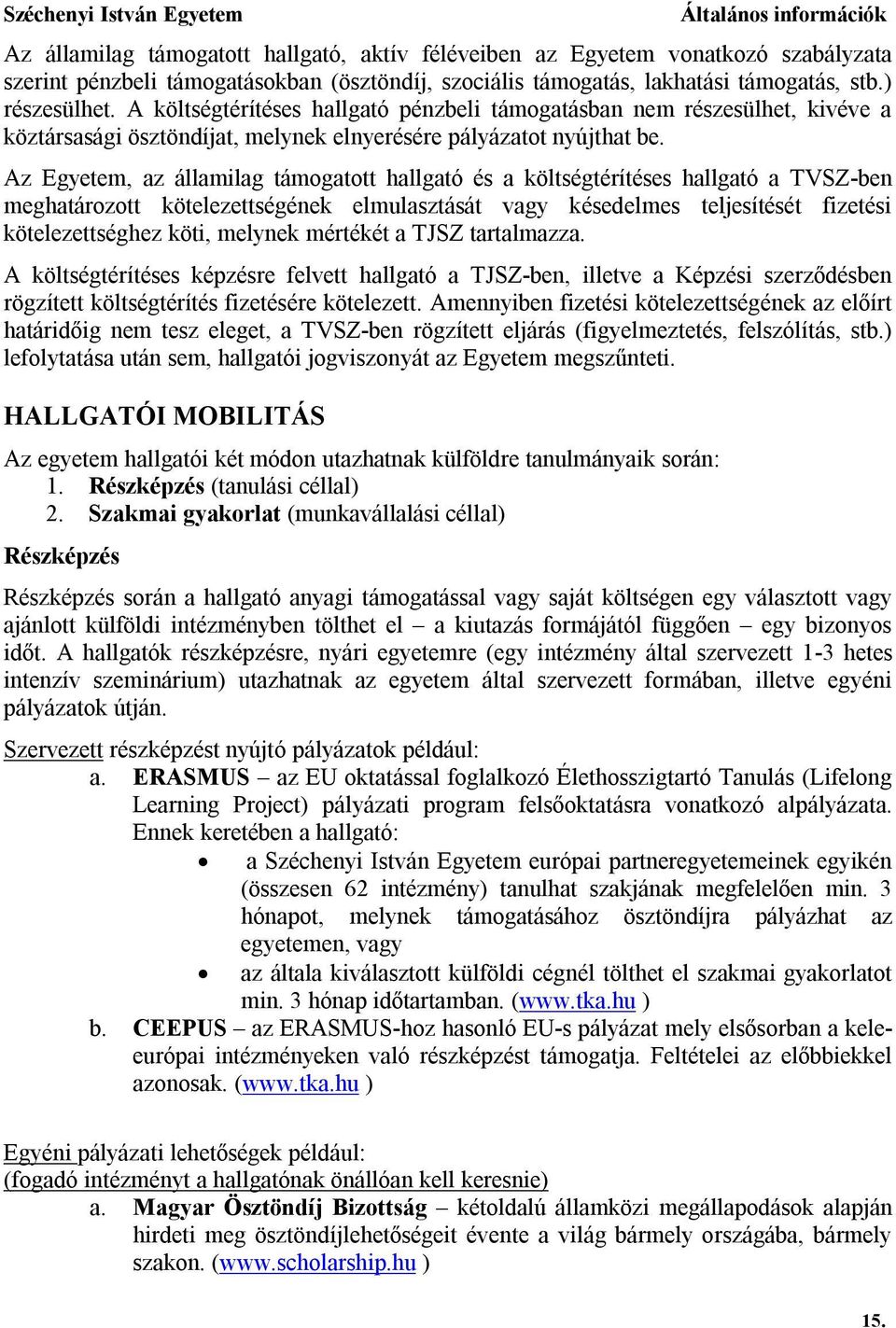 Az Egyetem, az államilag támogatott hallgató és a költségtérítéses hallgató a TVSZ-ben meghatározott kötelezettségének elmulasztását vagy késedelmes teljesítését fizetési kötelezettséghez köti,