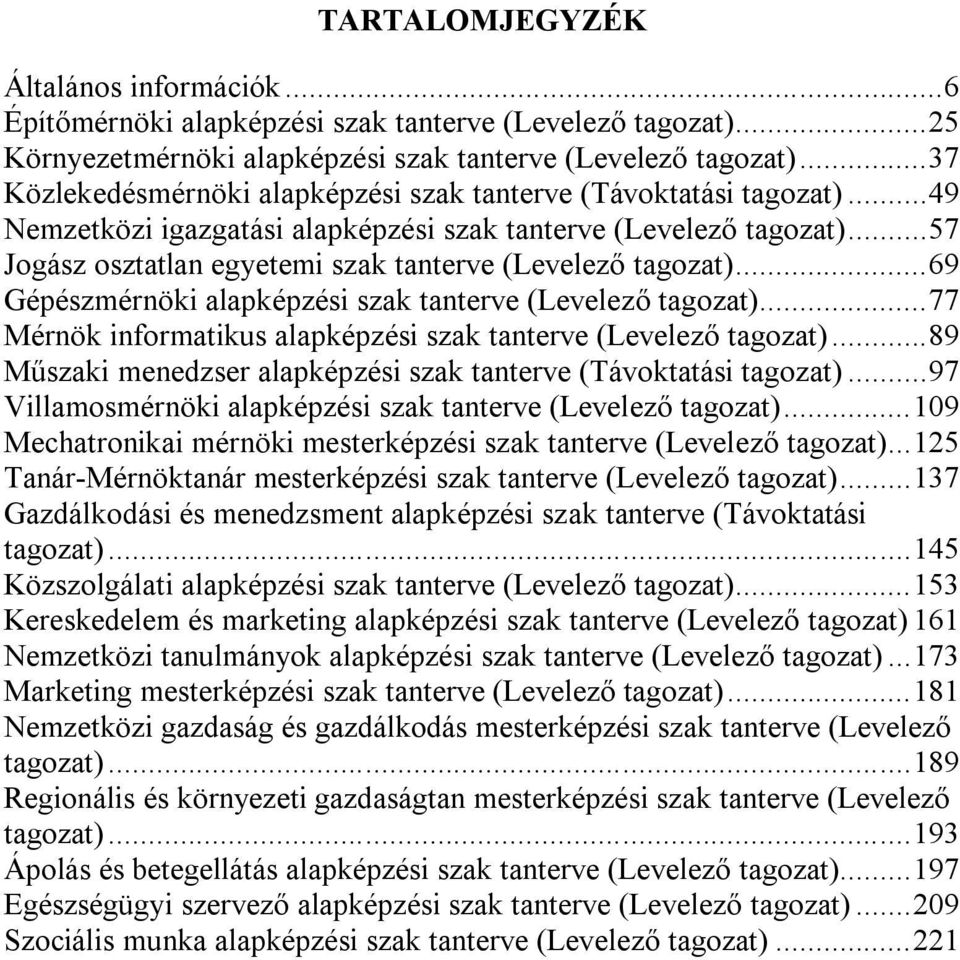 .. 69 Gépészmérnöki alapképzési szak tanterve ()... 77 Mérnök informatikus alapképzési szak tanterve ()... 89 Műszaki menedzser alapképzési szak tanterve (Távoktatási tagozat).