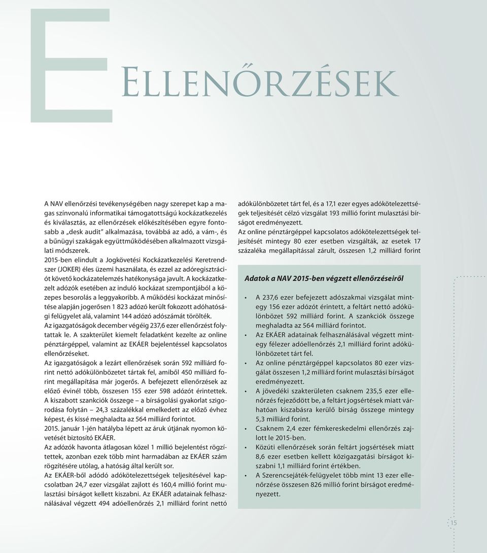 15-ben elindult a Jogkövetési Kockázatkezelési Keretrender (JOKER) éles üzemi hanálata, és ezzel az adóregitrációt követő kockázatelemzés hatékonysága javult.