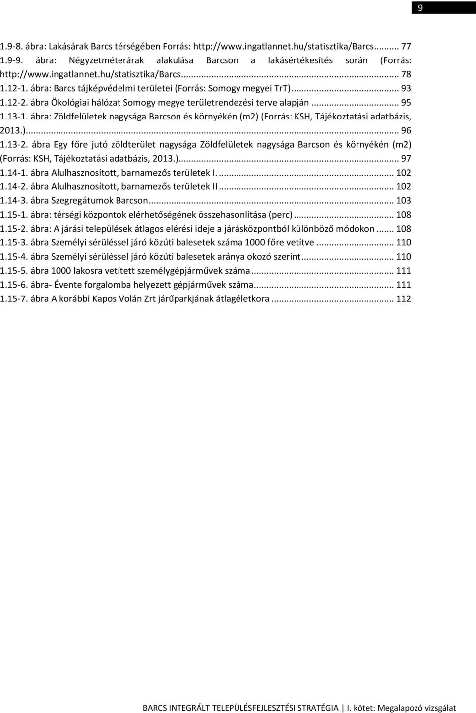 13-1. ábra: Zöldfelületek nagysága Barcson és környékén (m2) (Forrás: KSH, Tájékoztatási adatbázis, 2013.)... 96 1.13-2.