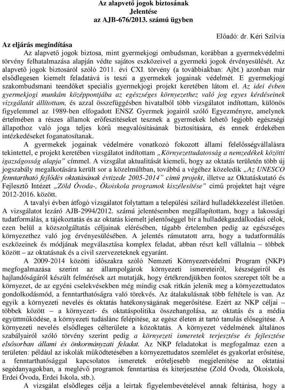 érvényesülését. Az alapvető jogok biztosáról szóló 2011. évi CXI. törvény (a továbbiakban: Ajbt.) azonban már elsődlegesen kiemelt feladatává is teszi a gyermekek jogainak védelmét.