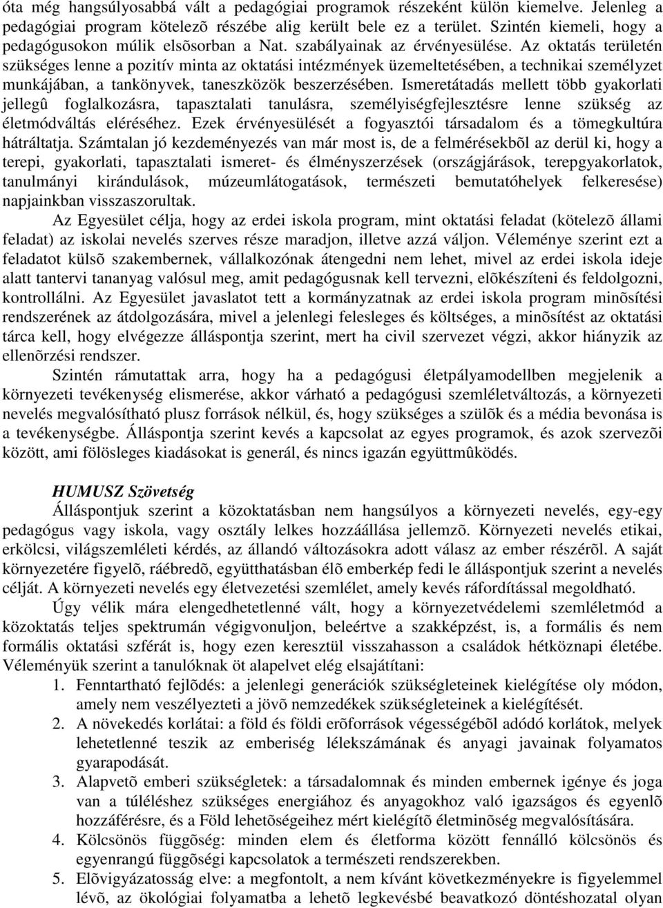 Az oktatás területén szükséges lenne a pozitív minta az oktatási intézmények üzemeltetésében, a technikai személyzet munkájában, a tankönyvek, taneszközök beszerzésében.