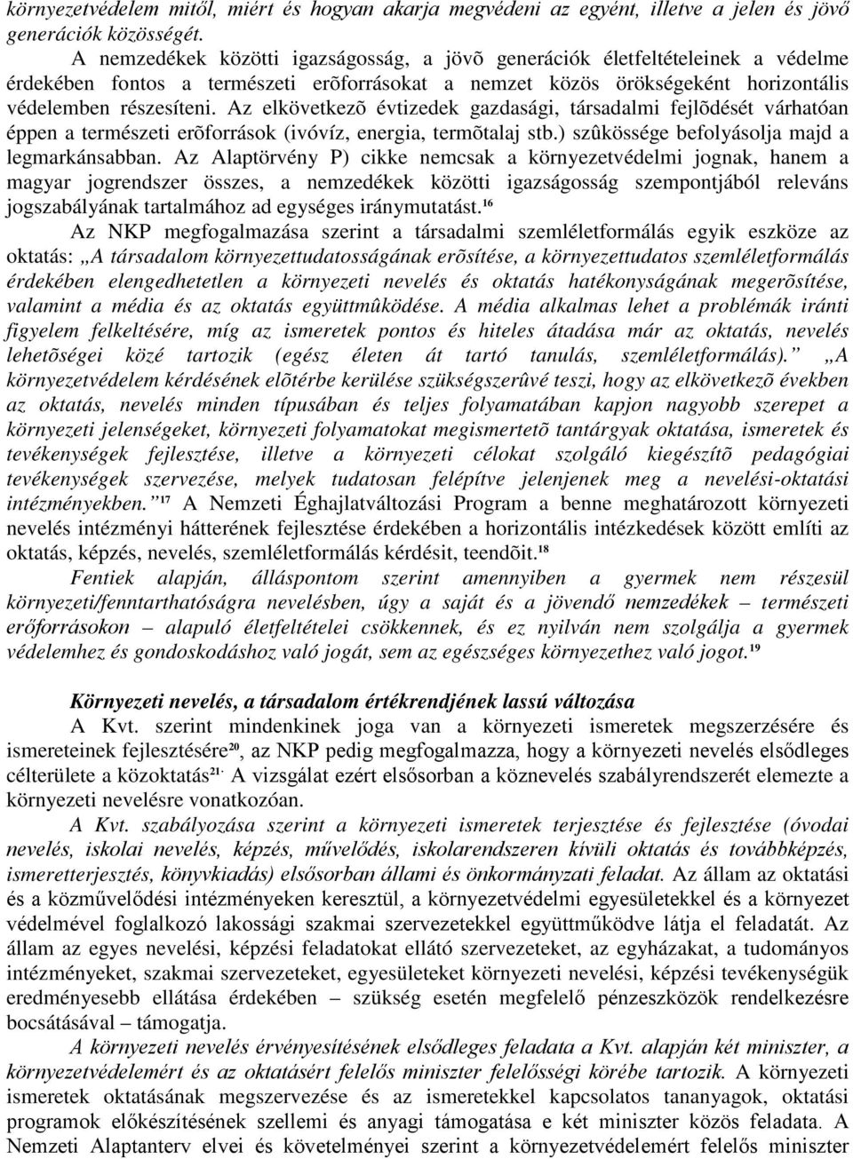 Az elkövetkezõ évtizedek gazdasági, társadalmi fejlõdését várhatóan éppen a természeti erõforrások (ivóvíz, energia, termõtalaj stb.) szûkössége befolyásolja majd a legmarkánsabban.