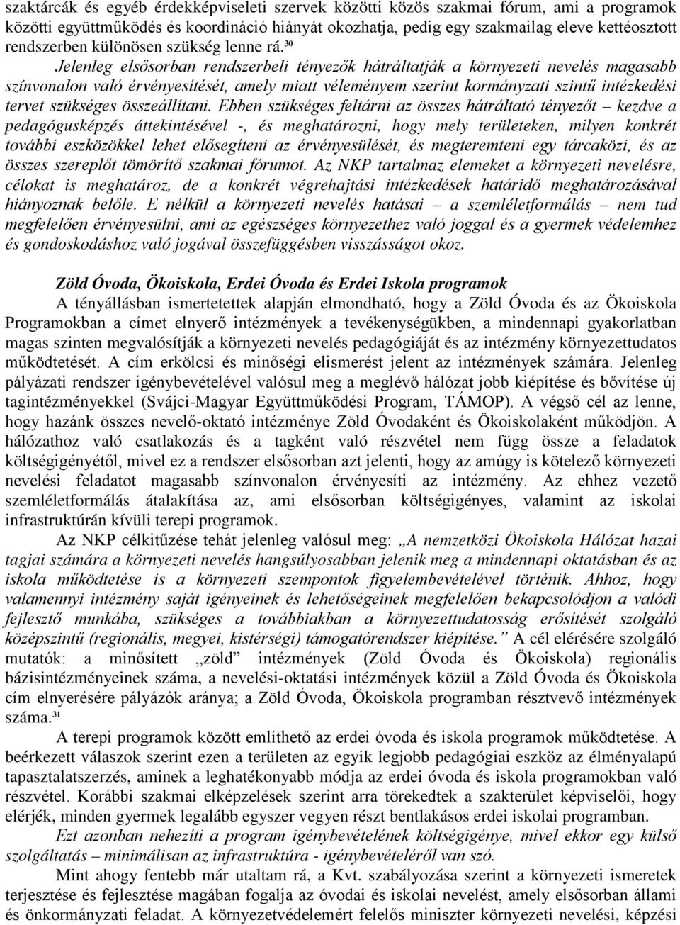 30 Jelenleg elsősorban rendszerbeli tényezők hátráltatják a környezeti nevelés magasabb színvonalon való érvényesítését, amely miatt véleményem szerint kormányzati szintű intézkedési tervet szükséges