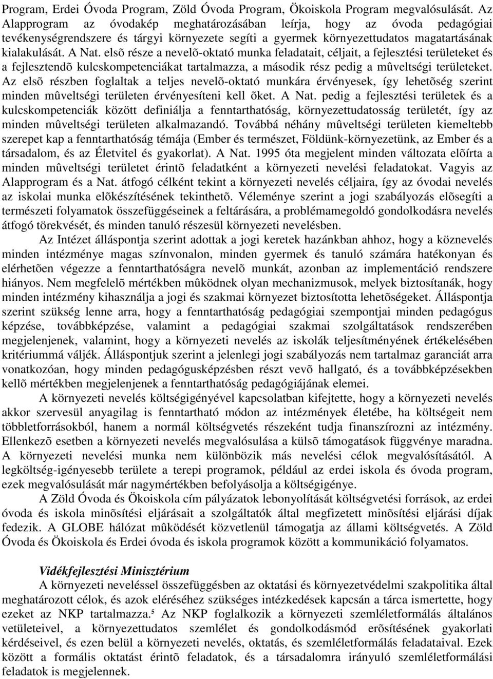 elsõ része a nevelõ-oktató munka feladatait, céljait, a fejlesztési területeket és a fejlesztendõ kulcskompetenciákat tartalmazza, a második rész pedig a mûveltségi területeket.