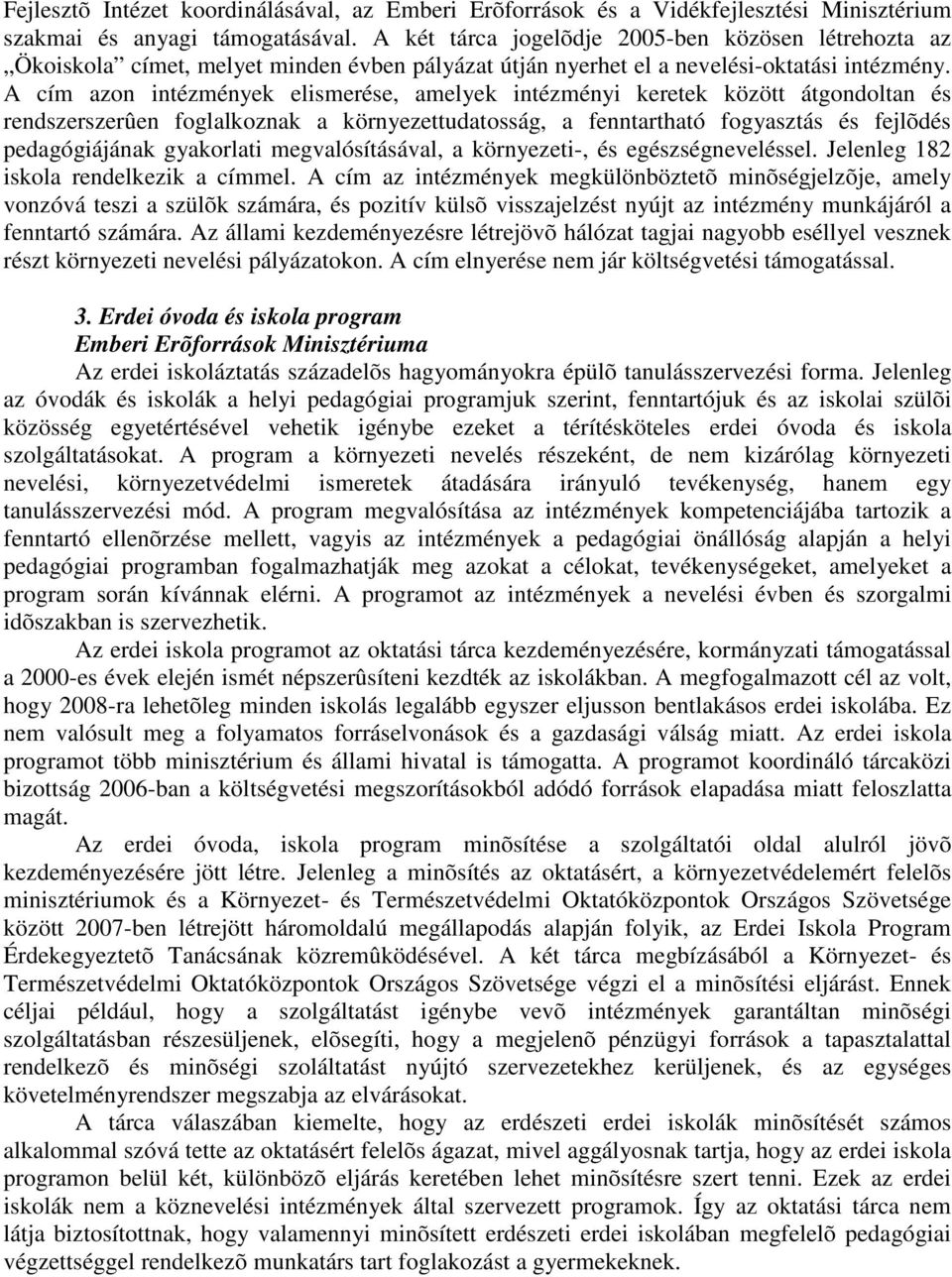 A cím azon intézmények elismerése, amelyek intézményi keretek között átgondoltan és rendszerszerûen foglalkoznak a környezettudatosság, a fenntartható fogyasztás és fejlõdés pedagógiájának gyakorlati