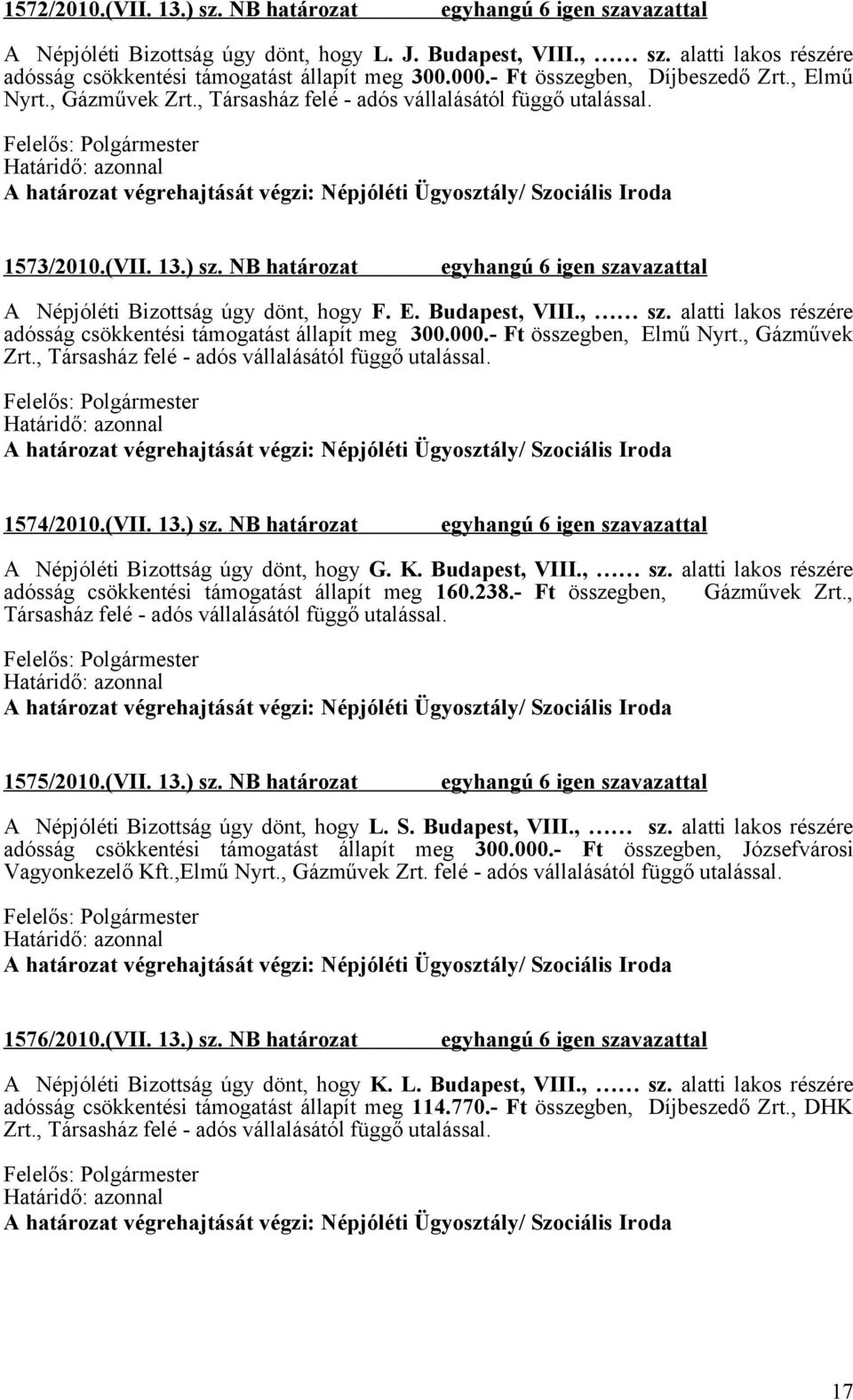 , sz. alatti lakos részére adósság csökkentési támogatást állapít meg 300.000.- Ft összegben, Elmű Nyrt., Gázművek Zrt., Társasház felé - adós vállalásától függő utalással. 1574/2010.(VII. 13.) sz.