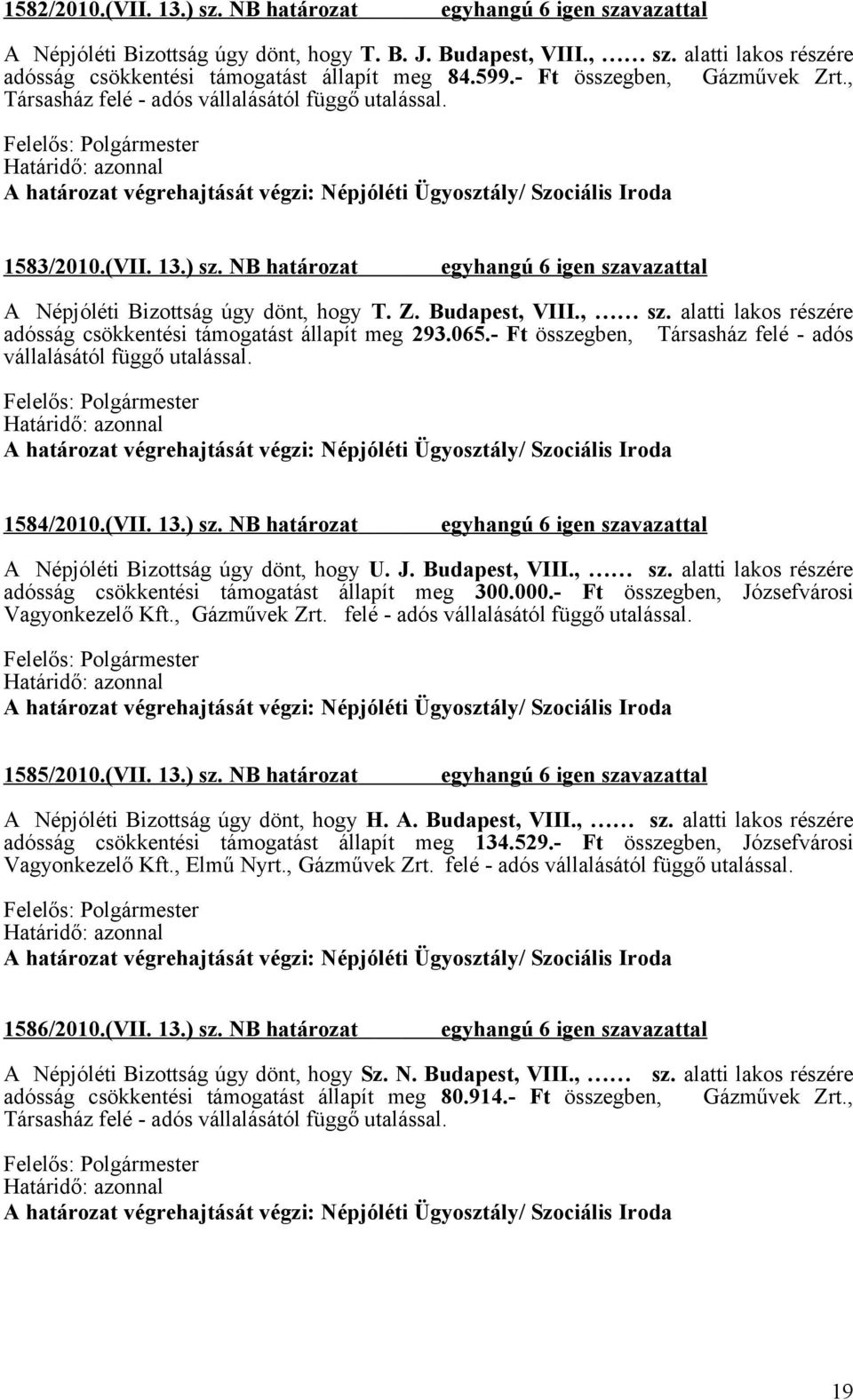 alatti lakos részére adósság csökkentési támogatást állapít meg 293.065.- Ft összegben, Társasház felé - adós vállalásától függő utalással. 1584/2010.(VII. 13.) sz.